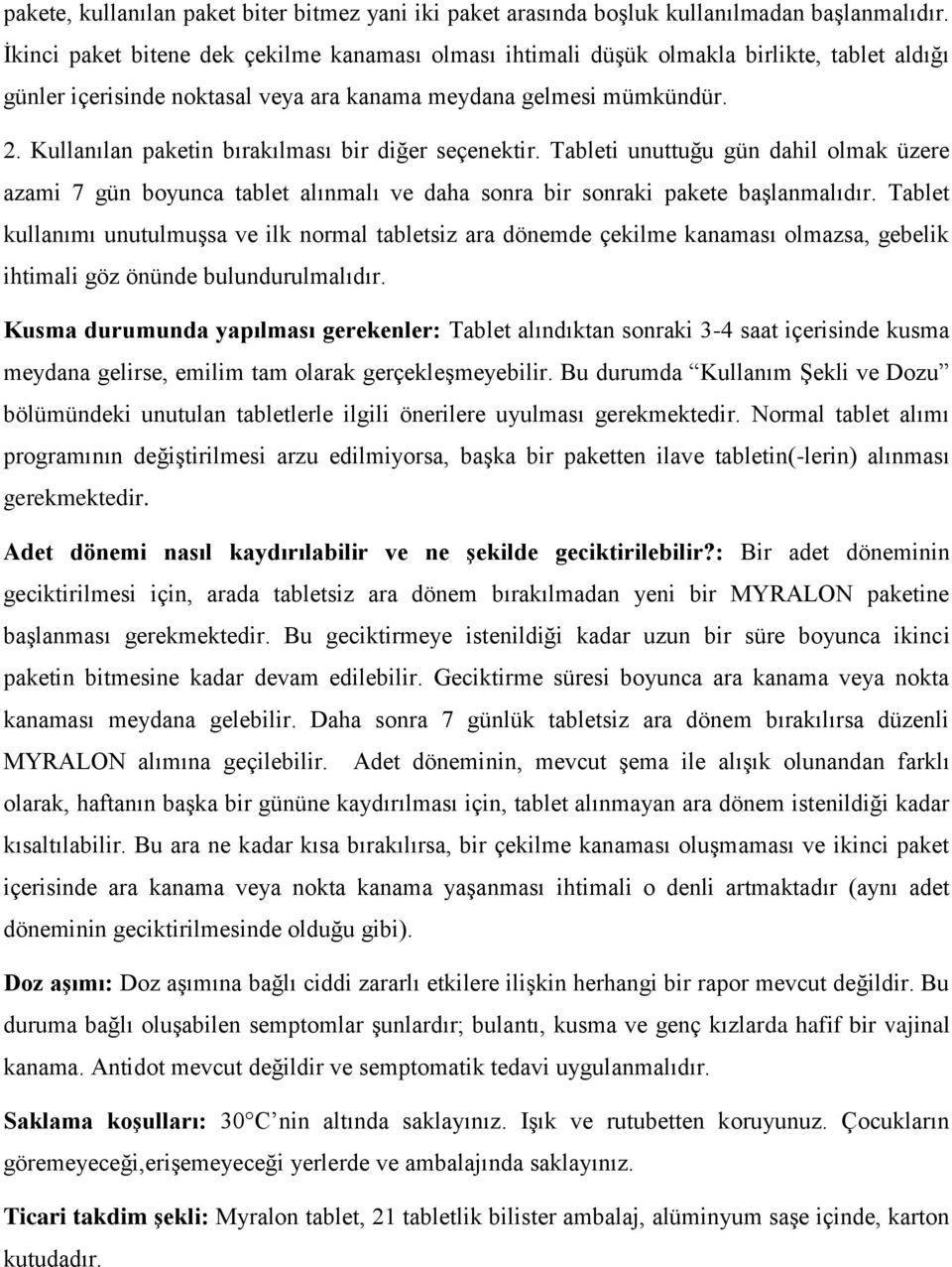 Kullanılan paketin bırakılması bir diğer seçenektir. Tableti unuttuğu gün dahil olmak üzere azami 7 gün boyunca tablet alınmalı ve daha sonra bir sonraki pakete başlanmalıdır.