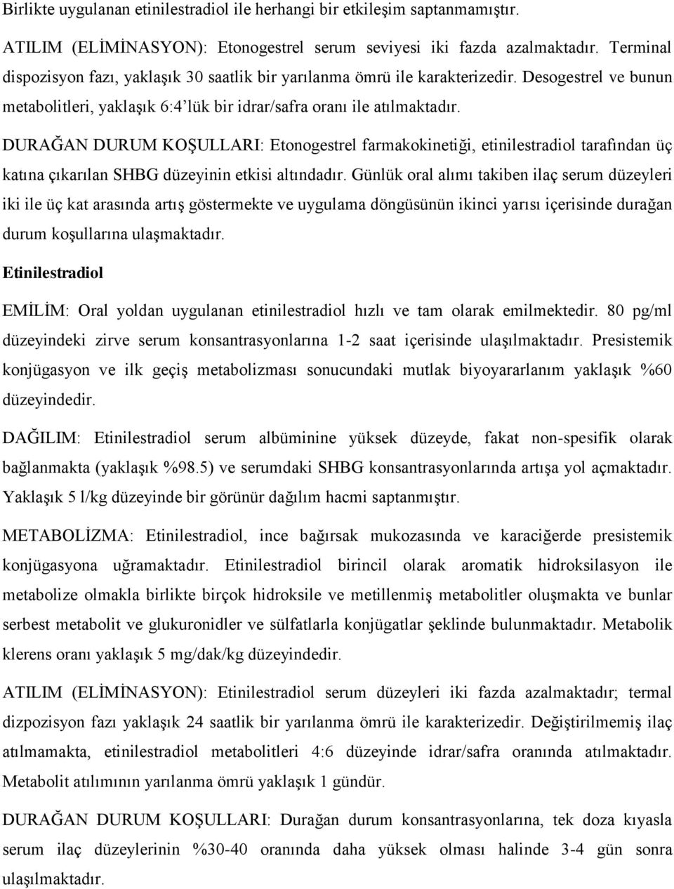 DURAĞAN DURUM KOŞULLARI: Etonogestrel farmakokinetiği, etinilestradiol tarafından üç katına çıkarılan SHBG düzeyinin etkisi altındadır.