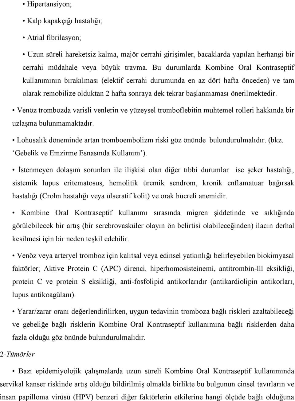 önerilmektedir. Venöz trombozda varisli venlerin ve yüzeysel tromboflebitin muhtemel rolleri hakkında bir uzlaşma bulunmamaktadır.