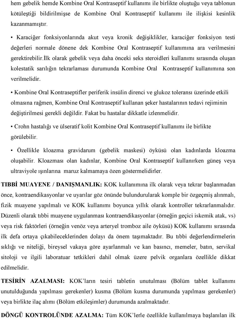 ilk olarak gebelik veya daha önceki seks steroidleri kullanımı sırasında oluşan kolestatik sarılığın tekrarlaması durumunda Kombine Oral Kontraseptif kullanımına son verilmelidir.