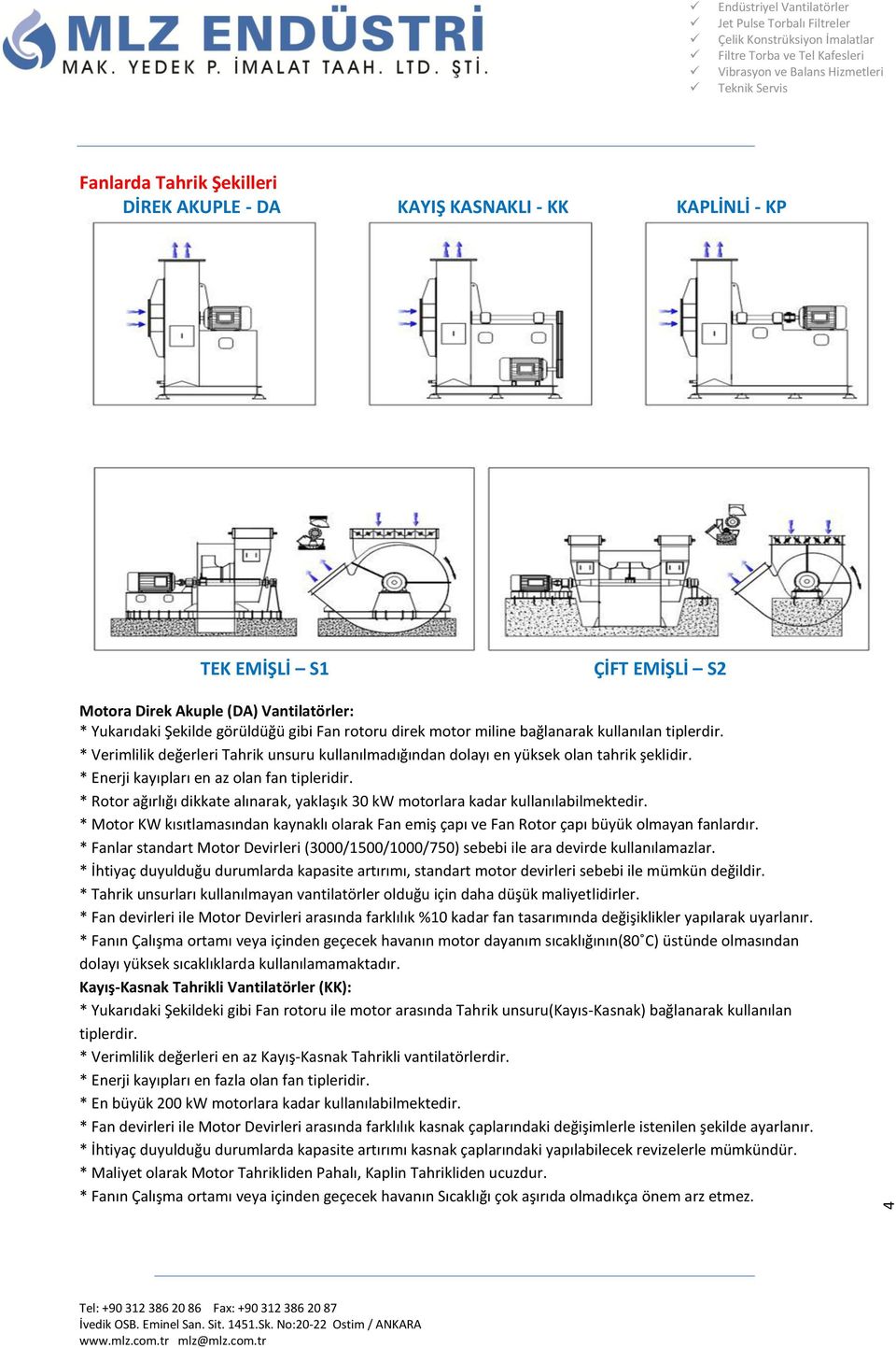 * Rotor ağırlığı dikkate alınarak, yaklaşık 30 kw motorlara kadar kullanılabilmektedir. * Motor KW kısıtlamasından kaynaklı olarak Fan emiş çapı ve Fan Rotor çapı büyük olmayan fanlardır.