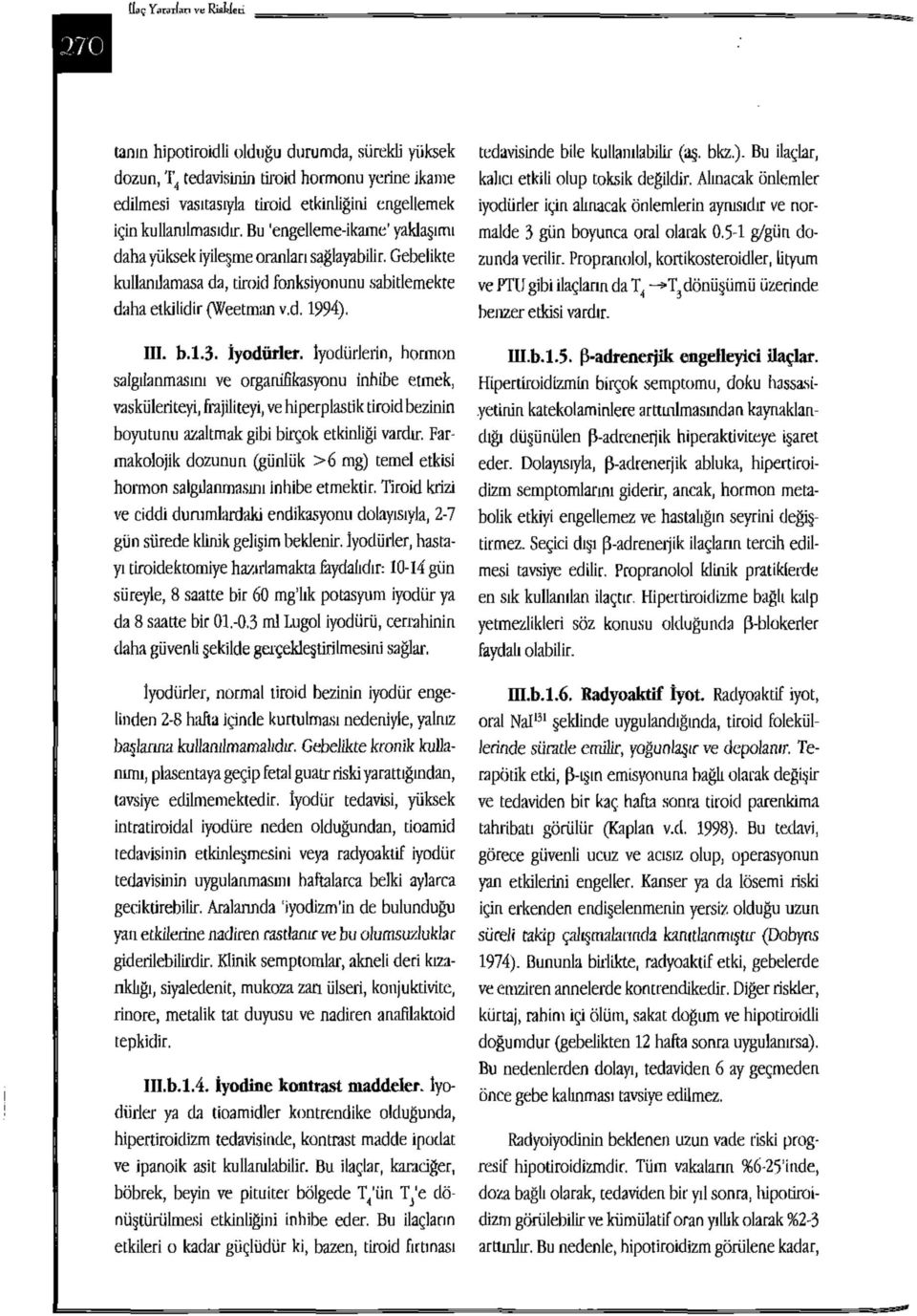 İyodürlerin, hormon salgılanmasını ve organifîkasyonu inhibe etmek, vasküleriteyi, frajiliteyi, ve hiperplastik tiroid bezinin boyutunu azaltmak gibi birçok etkinliği vardır.