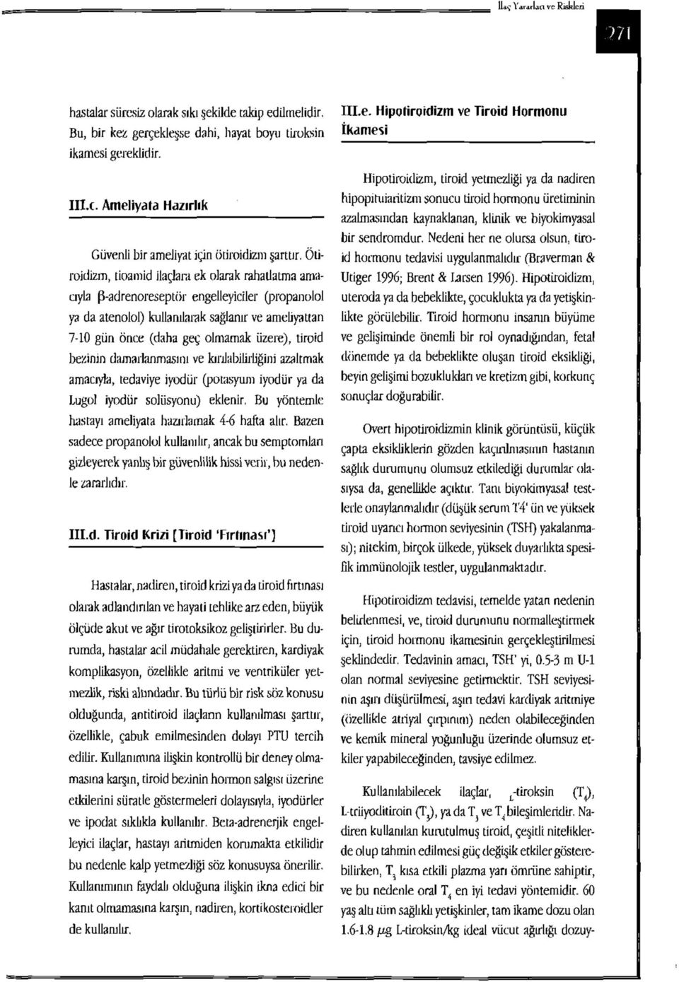 tiroid bezinin damarlanmasını ve kırılabilirliğini azaltmak amacıyla, tedaviye iyodür (potasyum iyodür ya da Lugol iyodür solüsyonu) eklenir, Bu yöntemle hastayı ameliyata hazırlamak 4-6 hafta alır.