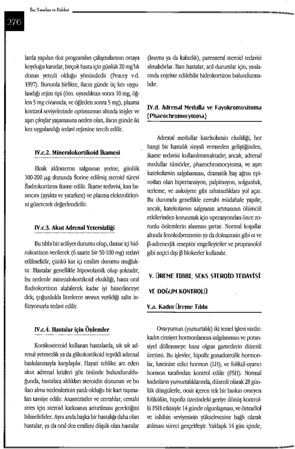 uyandıktan sonra 10 mg, öğlen 5 mg civarında, ve öğleden sonra 5 mg), plazma kortizol seviyelerinde optimumun altında inişler ve aşırı çıkışlar yaşamasına neden olan, ilacın günde iki kez uygulandığı