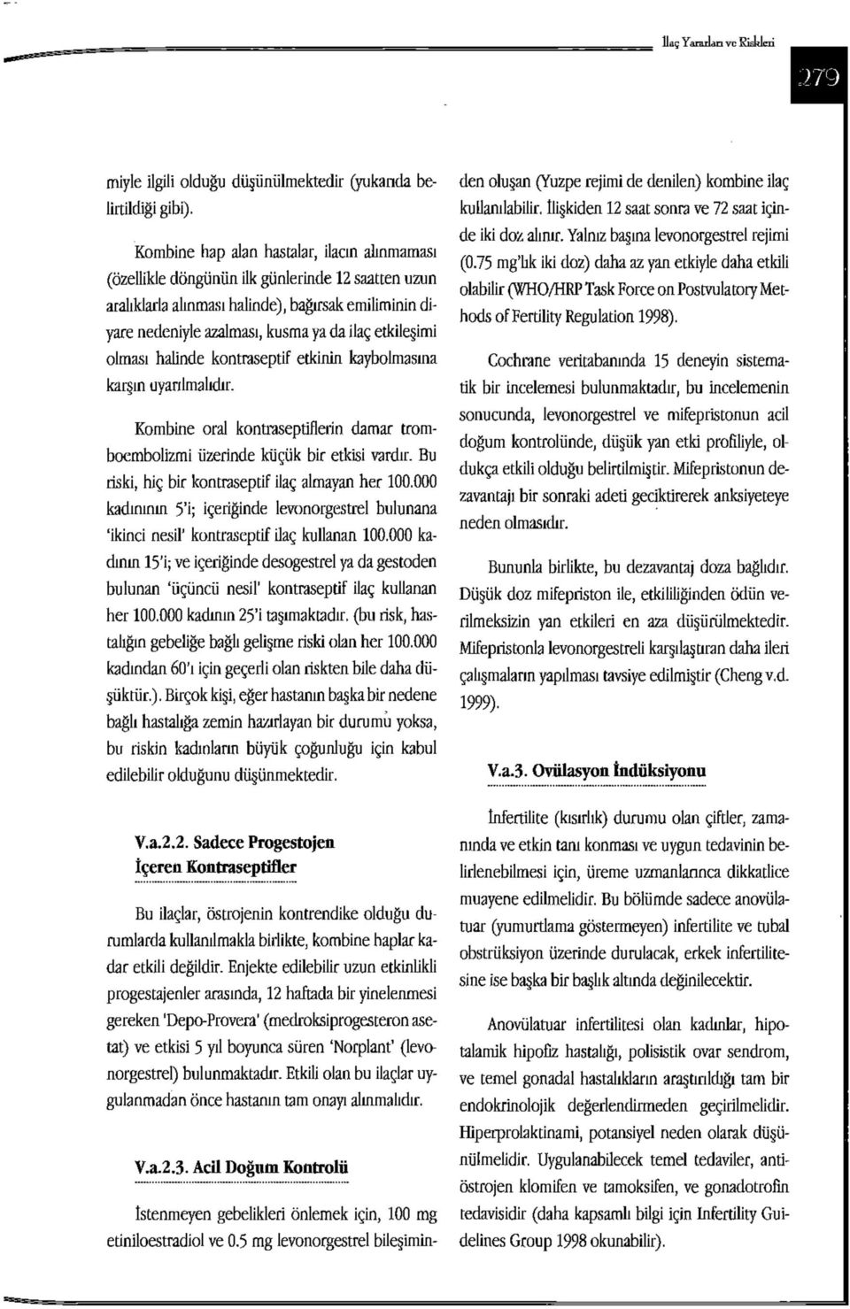 etkileşimi olması haünde kontraseptif etkinin kaybolmasına karşın uyarılmalıdır. Kombine oral kontraseptiflerin damar tromboembolizmi üzerinde küçük bir etkisi vardır.