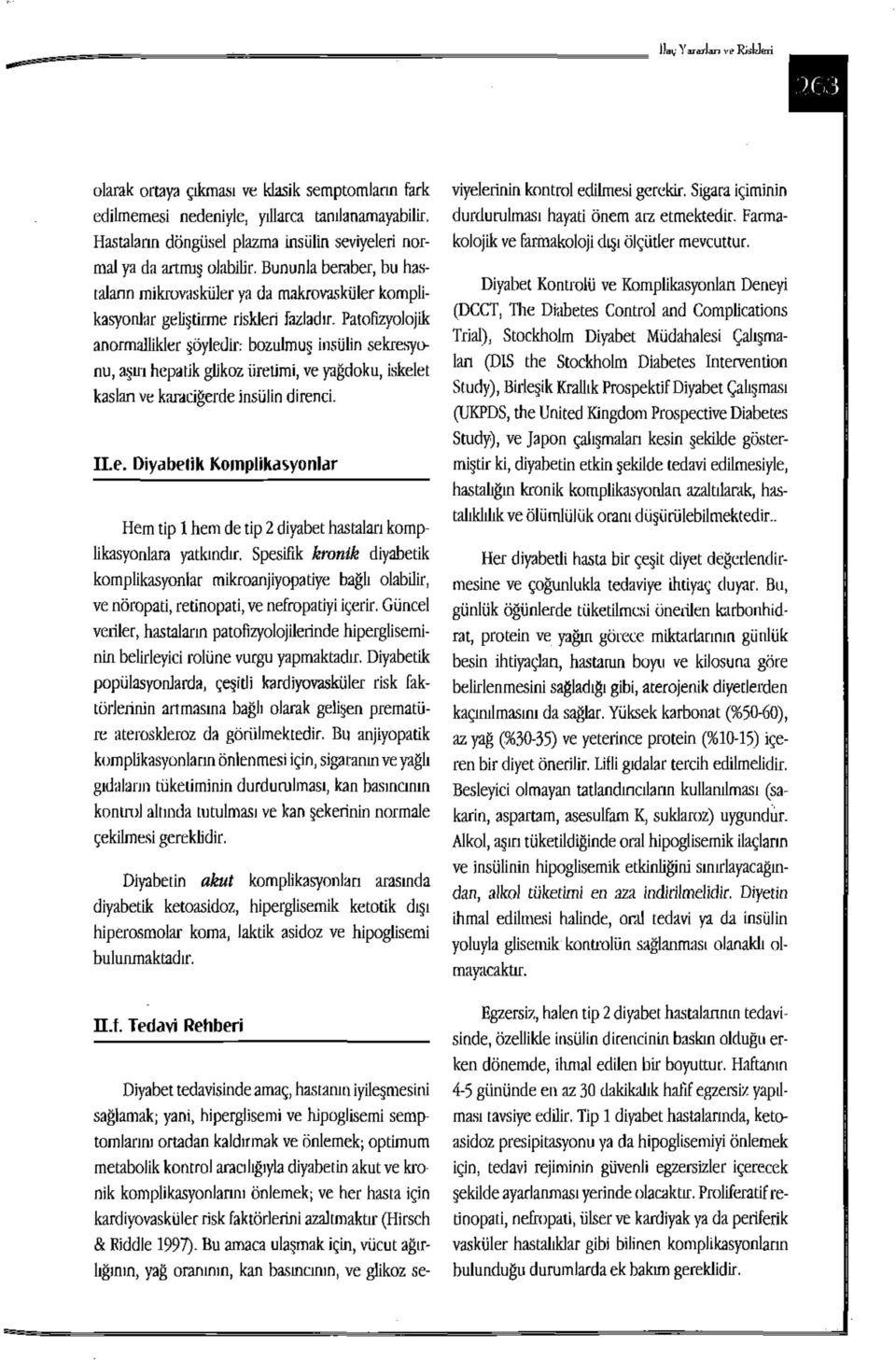 Patofizyolojik anormallikler şöyledir: bozulmuş insülin sekresyonu, aşırı hepatik glikoz üretimi, ve yağdoku, iskelet kaslan ve karaciğerde insülin direnci. Il.e. Diyabetik Komplikasyonlar Hem tip 1 hem de tip 2 diyabet hastalan komplikasyonlara yatkındır.