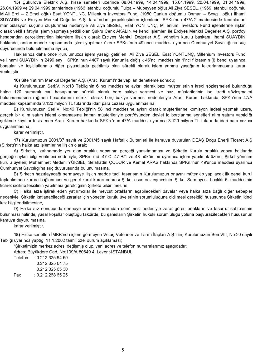 tarafından gerçekleştirilen işlemlerin, SPKn'nun 47/A-2 maddesinde tanımlanan manipülasyon suçunu oluşturması nedeniyle Ali Ziya SESEL, Esat YONTUNÇ, Millenium Investors Fund işlemlerine ilişkin