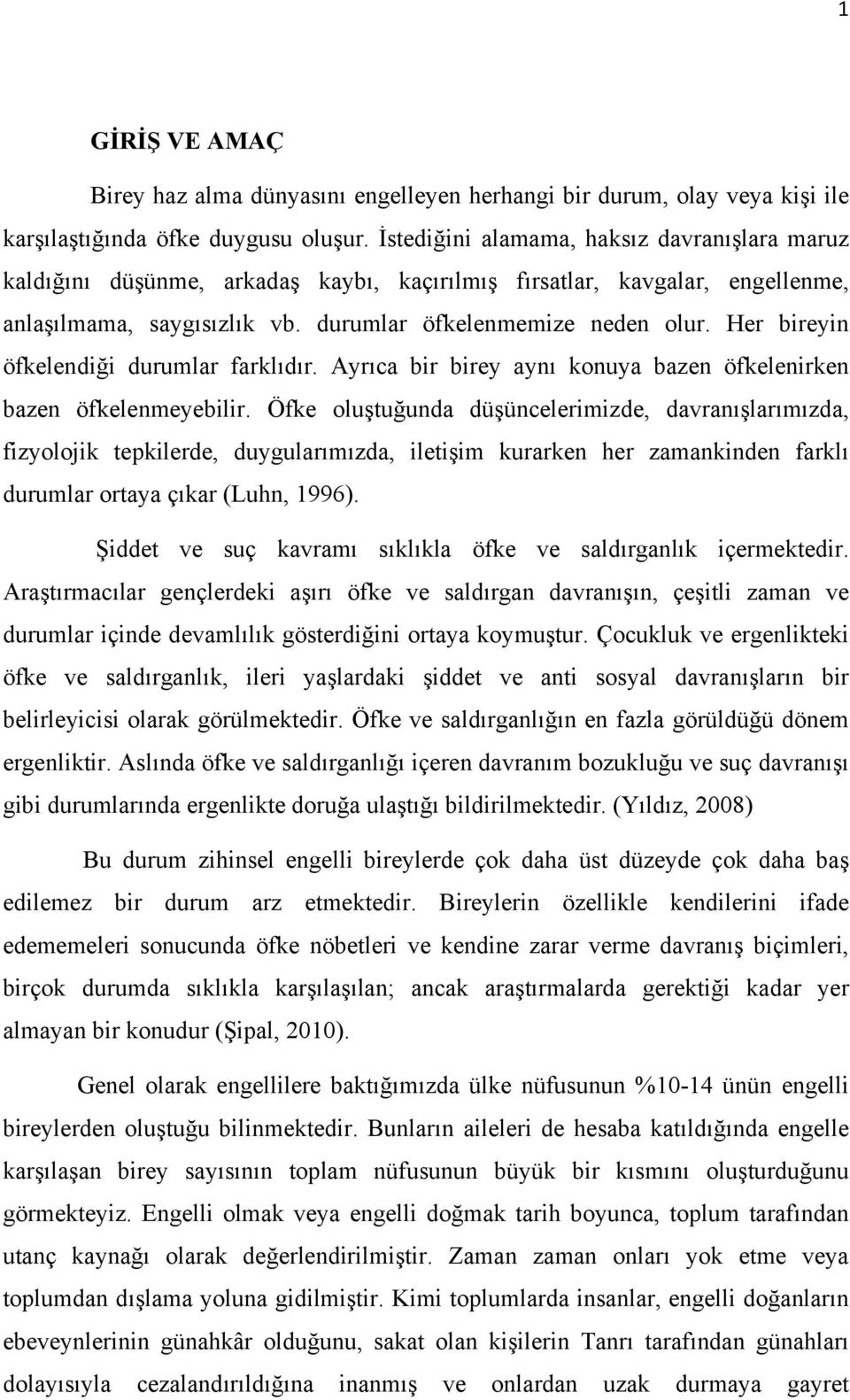 Her bireyin öfkelendiği durumlar farklıdır. Ayrıca bir birey aynı konuya bazen öfkelenirken bazen öfkelenmeyebilir.