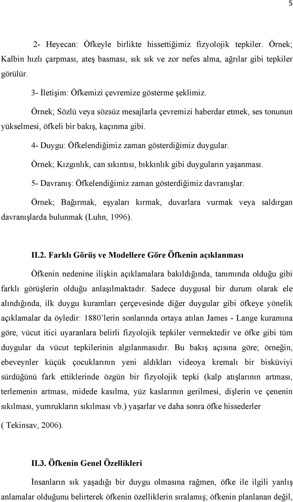 4- Duygu: Öfkelendiğimiz zaman gösterdiğimiz duygular. Örnek; Kızgınlık, can sıkıntısı, bıkkınlık gibi duyguların yaşanması. 5- Davranış: Öfkelendiğimiz zaman gösterdiğimiz davranışlar.