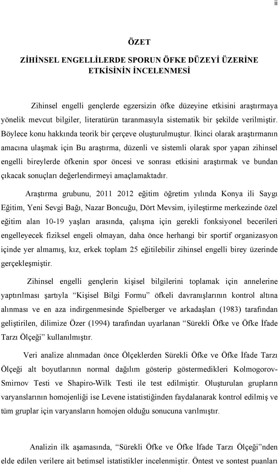 İkinci olarak araştırmanın amacına ulaşmak için Bu araştırma, düzenli ve sistemli olarak spor yapan zihinsel engelli bireylerde öfkenin spor öncesi ve sonrası etkisini araştırmak ve bundan çıkacak