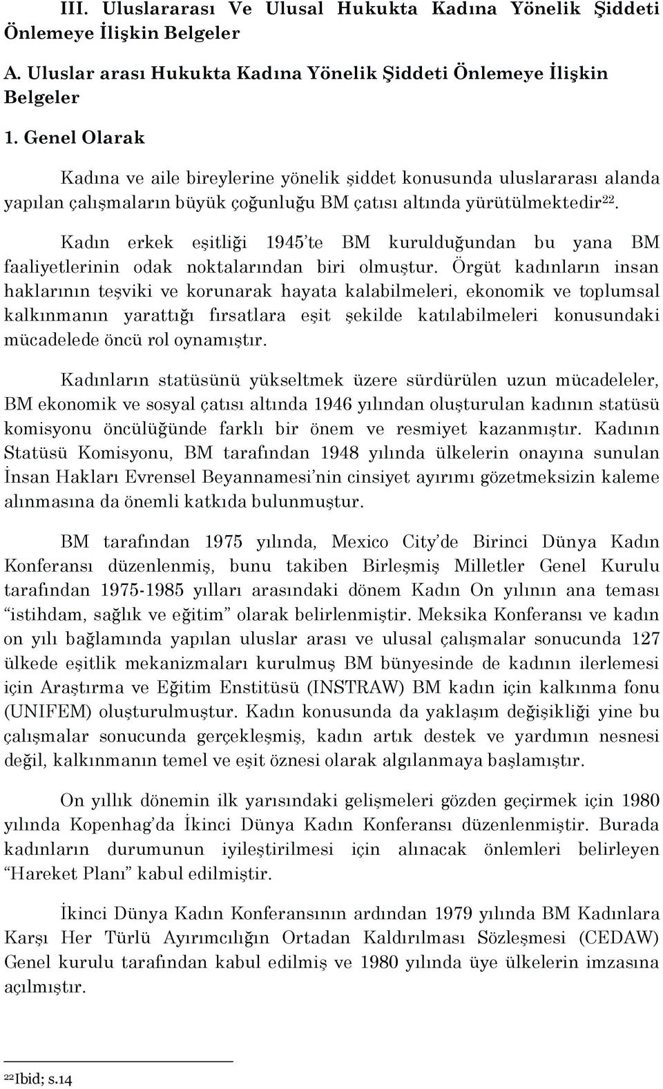 Kadın erkek eşitliği 1945 te BM kurulduğundan bu yana BM faaliyetlerinin odak noktalarından biri olmuştur.