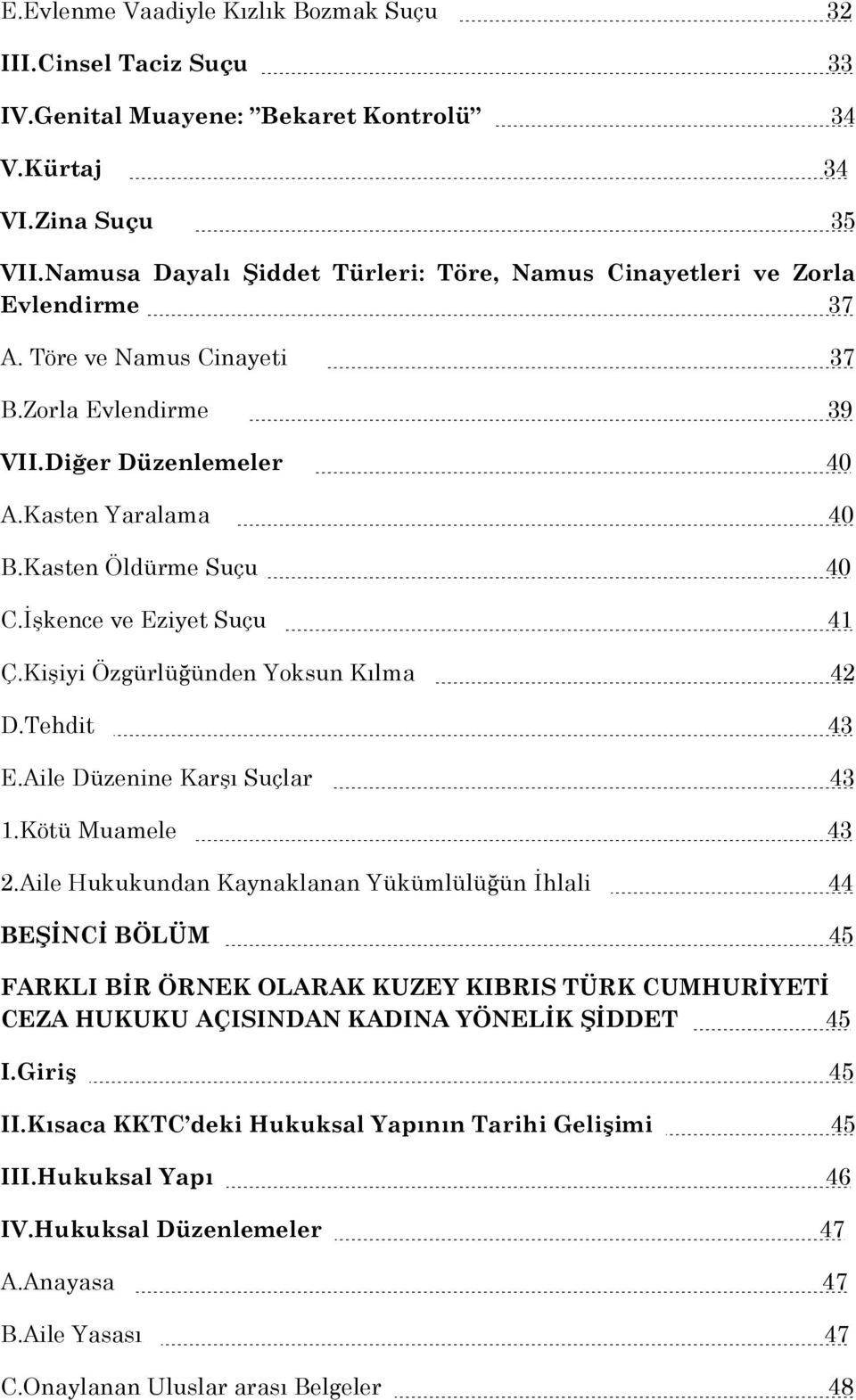 Kasten Öldürme Suçu 40 C.İşkence ve Eziyet Suçu 41 Ç.Kişiyi Özgürlüğünden Yoksun Kılma 42 D.Tehdit 43 E.Aile Düzenine Karşı Suçlar 43 1.Kötü Muamele 43 2.