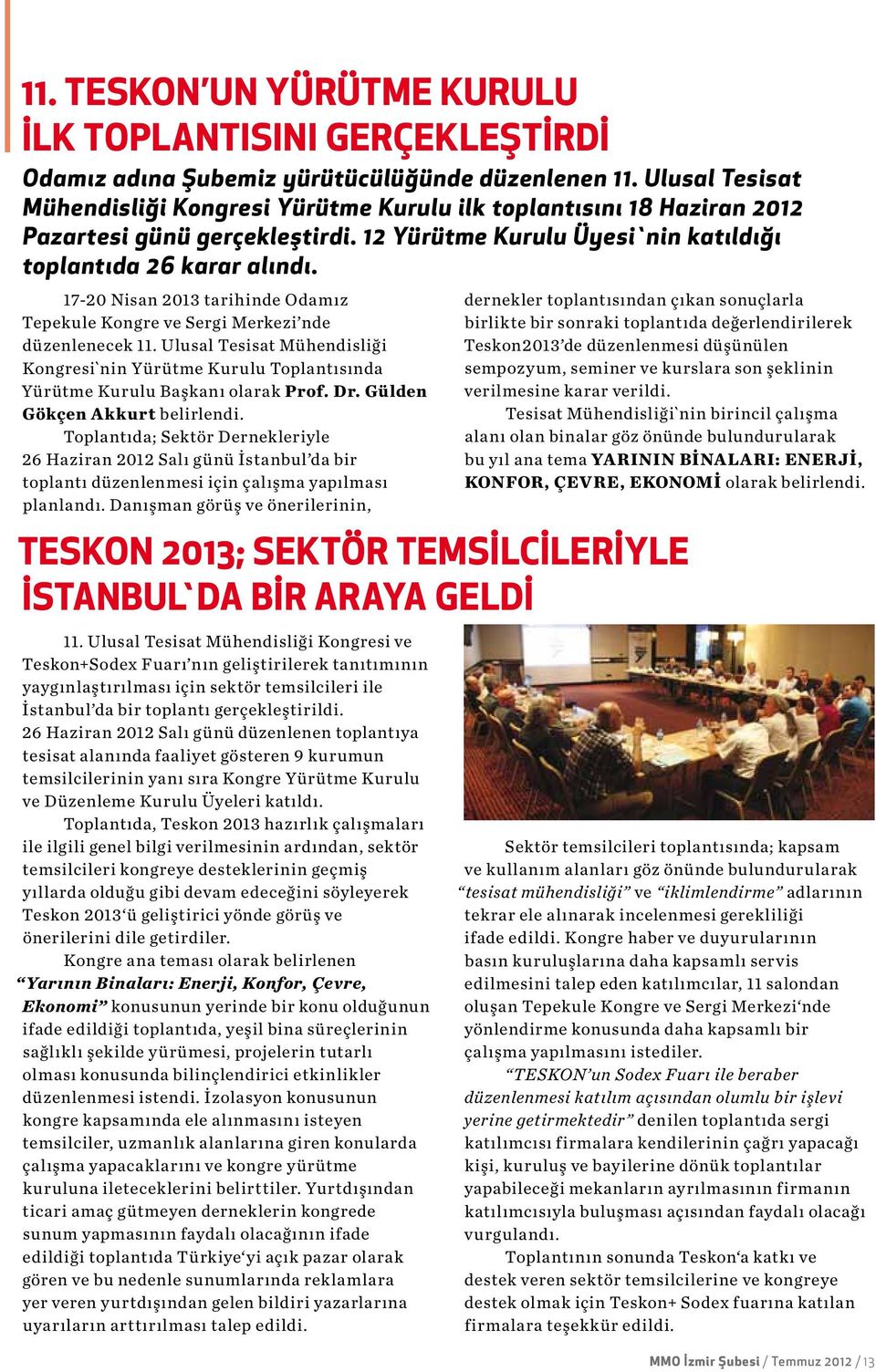 17-20 Nisan 2013 tarihinde Odamız Tepekule Kongre ve Sergi Merkezi nde düzenlenecek 11. Ulusal Tesisat Mühendisliği Kongresi`nin Yürütme Kurulu Toplantısında Yürütme Kurulu Başkanı olarak Prof. Dr.