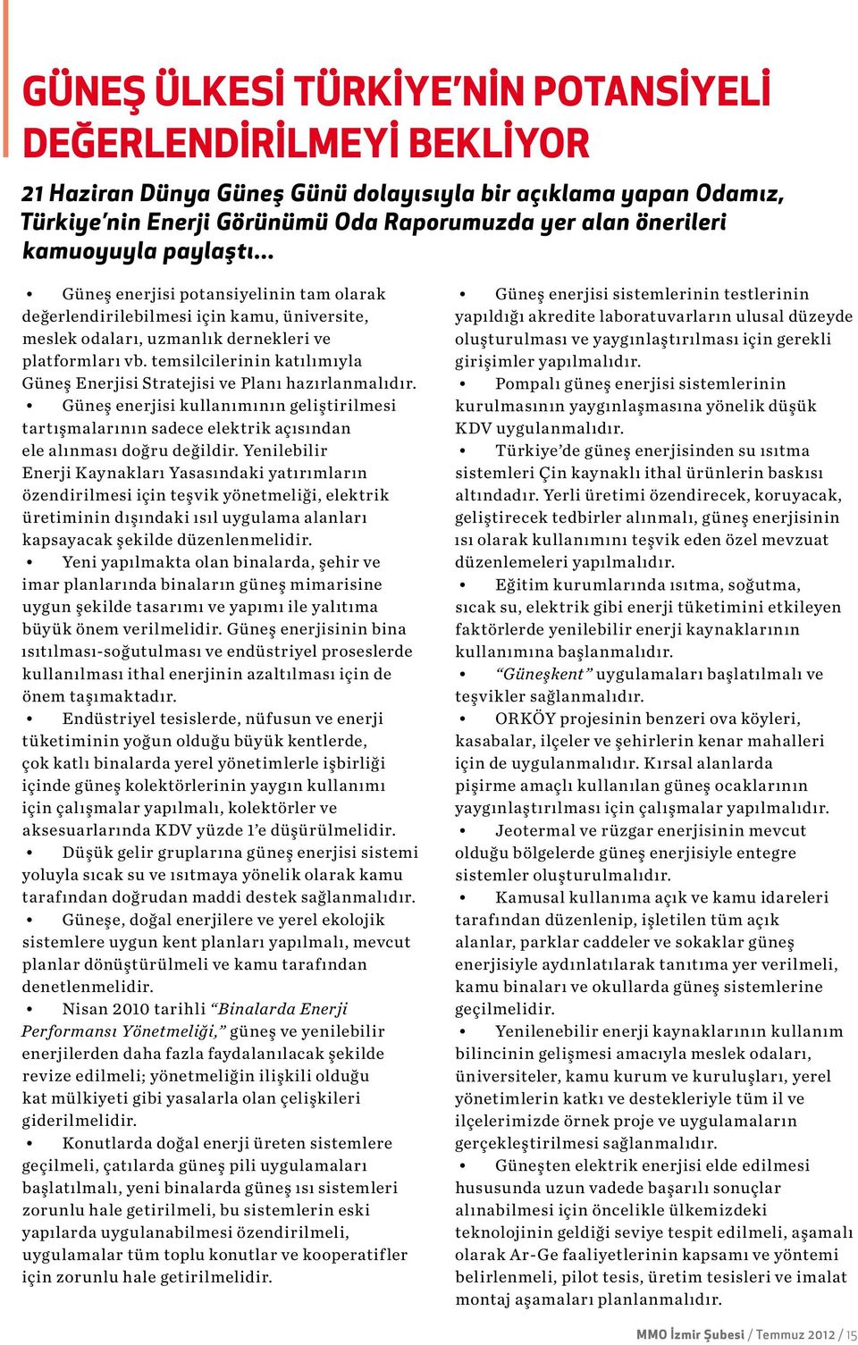 temsilcilerinin katılımıyla Güneş Enerjisi Stratejisi ve Planı hazırlanmalıdır. Güneş enerjisi kullanımının geliştirilmesi tartışmalarının sadece elektrik açısından ele alınması doğru değildir.