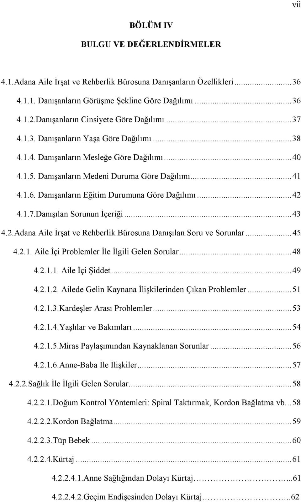 Danışanların Eğitim Durumuna Göre Dağılımı... 42 4.1.7.Danışılan Sorunun İçeriği... 43 4.2.Adana Aile İrşat ve Rehberlik Bürosuna Danışılan Soru ve Sorunlar... 45 4.2.1. Aile İçi Problemler İle İlgili Gelen Sorular.