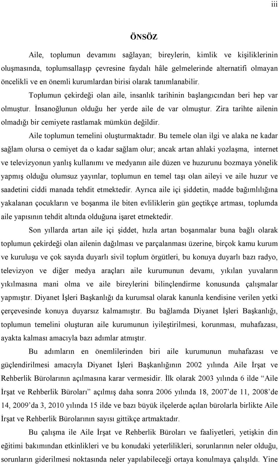 Zira tarihte ailenin olmadığı bir cemiyete rastlamak mümkün değildir. Aile toplumun temelini oluşturmaktadır.