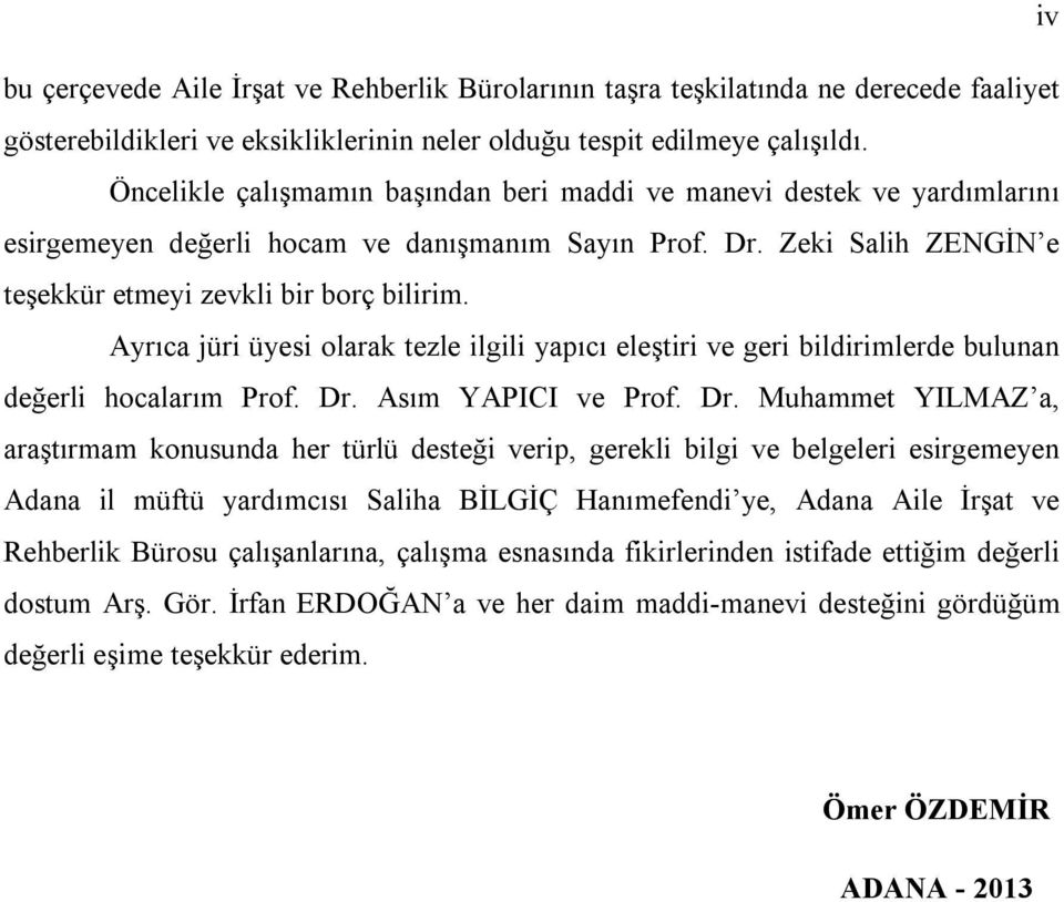 Ayrıca jüri üyesi olarak tezle ilgili yapıcı eleştiri ve geri bildirimlerde bulunan değerli hocalarım Prof. Dr.