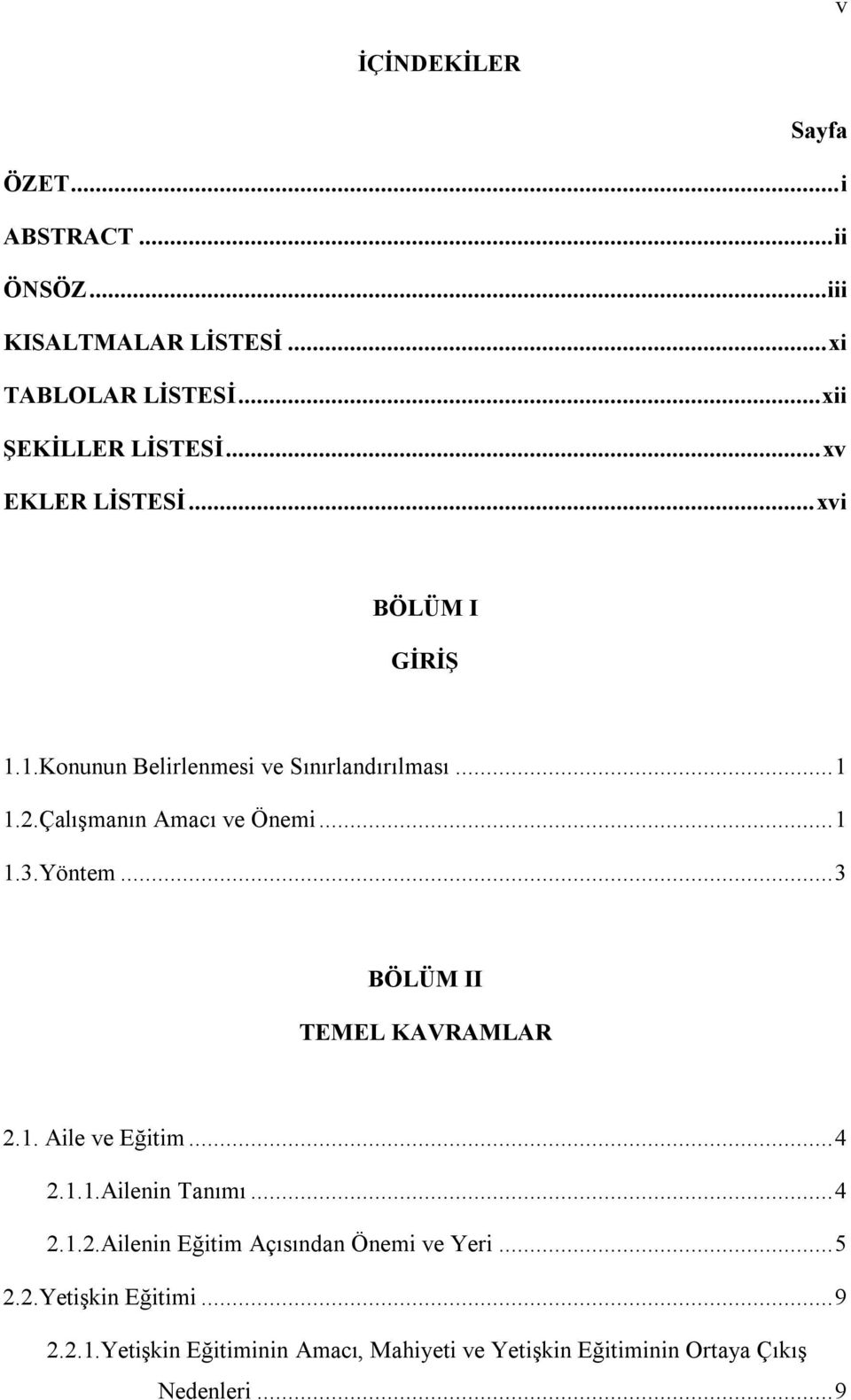 Yöntem... 3 BÖLÜM II TEMEL KAVRAMLAR 2.1. Aile ve Eğitim... 4 2.1.1.Ailenin Tanımı... 4 2.1.2.Ailenin Eğitim Açısından Önemi ve Yeri.