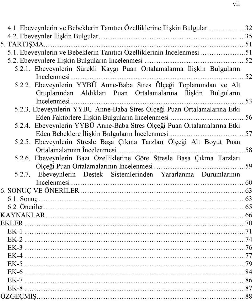 .. 53 5.2.3. Ebeveynlerin YYBÜ Anne-Baba Stres Ölçeği Puan Ortalamalarına Etki Eden Faktörlere Đlişkin Bulguların Đncelenmesi... 56 5.2.4.