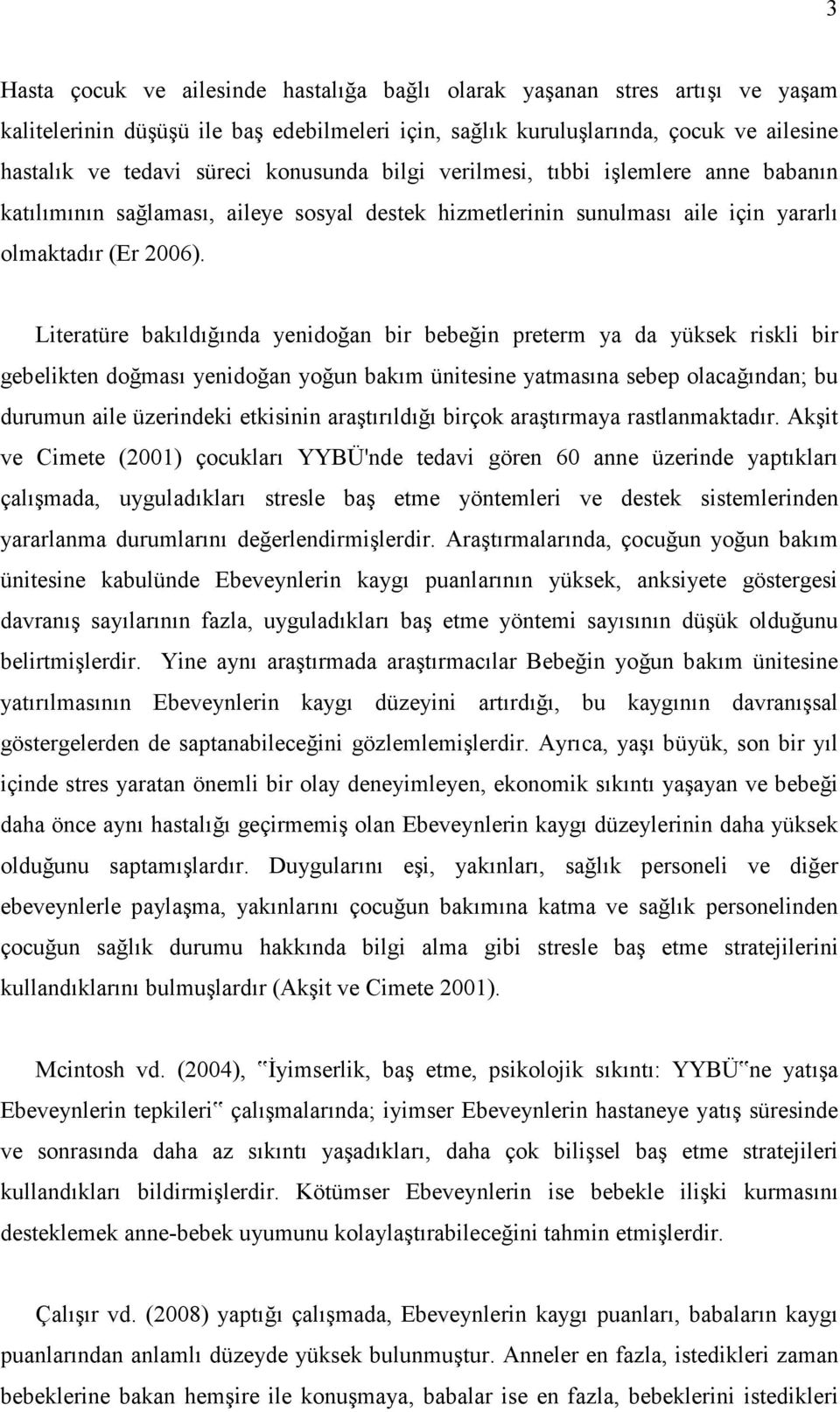 Literatüre bakıldığında yenidoğan bir bebeğin preterm ya da yüksek riskli bir gebelikten doğması yenidoğan yoğun bakım ünitesine yatmasına sebep olacağından; bu durumun aile üzerindeki etkisinin