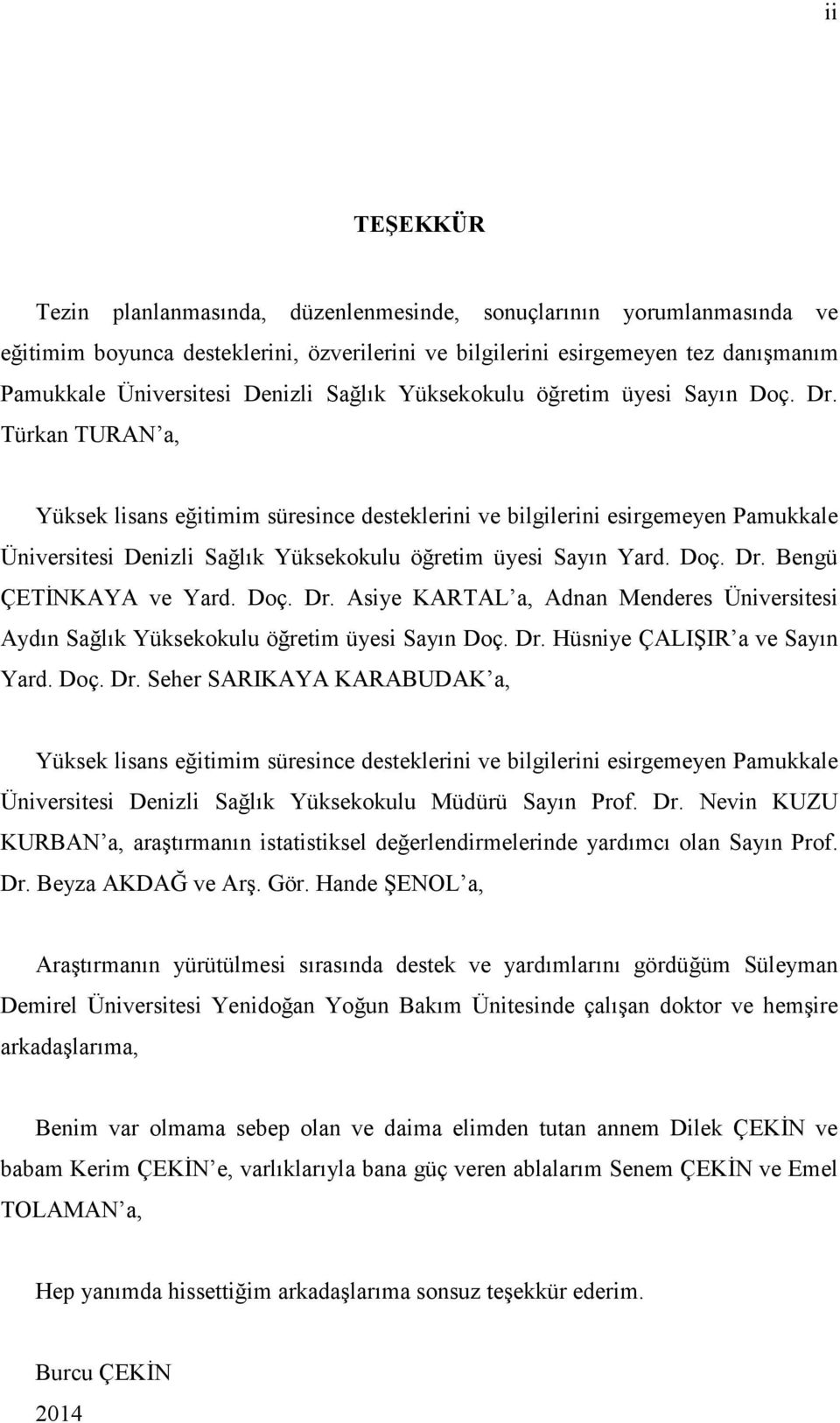 Türkan TURAN a, Yüksek lisans eğitimim süresince desteklerini ve bilgilerini esirgemeyen Pamukkale Üniversitesi Denizli Sağlık Yüksekokulu öğretim üyesi Sayın Yard. Doç. Dr. Bengü ÇETĐNKAYA ve Yard.