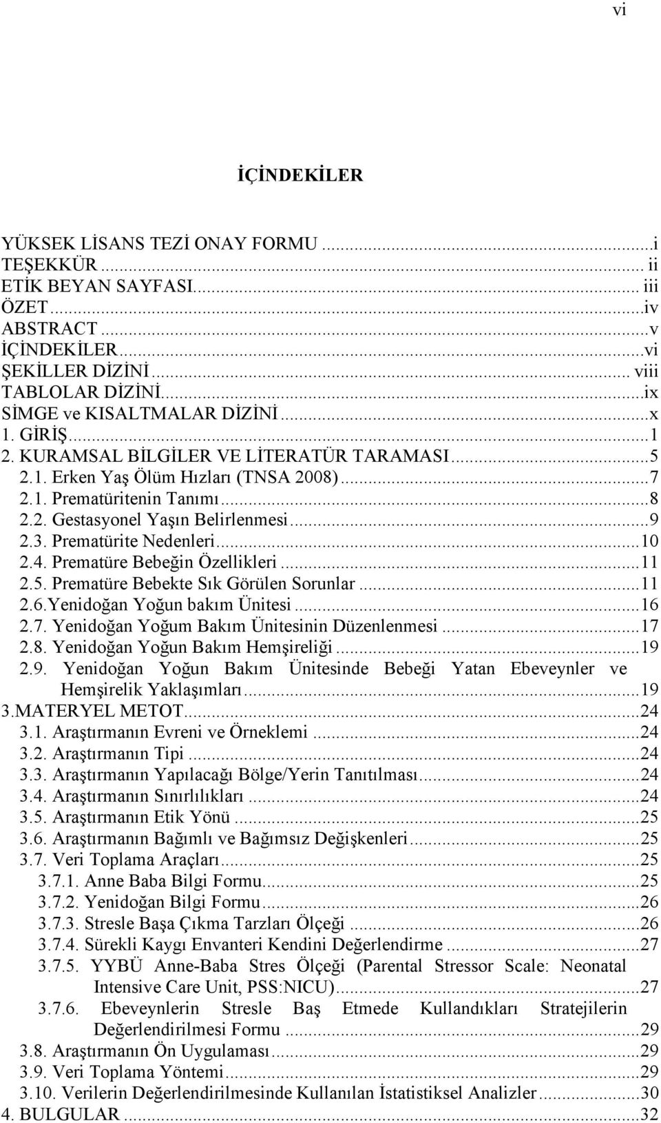 .. 9 2.3. Prematürite Nedenleri... 10 2.4. Prematüre Bebeğin Özellikleri... 11 2.5. Prematüre Bebekte Sık Görülen Sorunlar... 11 2.6.Yenidoğan Yoğun bakım Ünitesi... 16 2.7.