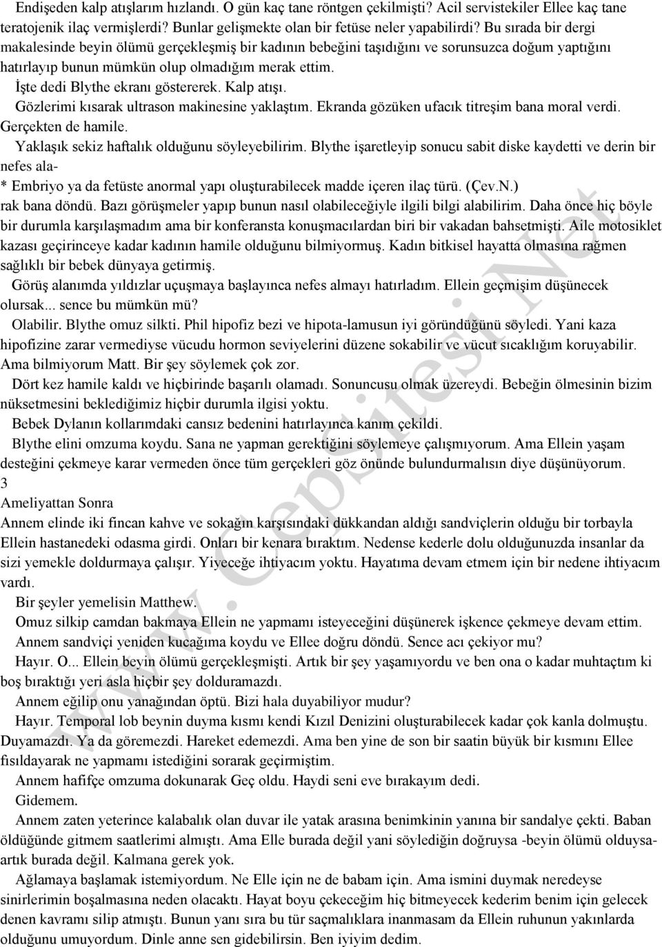 İşte dedi Blythe ekranı göstererek. Kalp atışı. Gözlerimi kısarak ultrason makinesine yaklaştım. Ekranda gözüken ufacık titreşim bana moral verdi. Gerçekten de hamile.