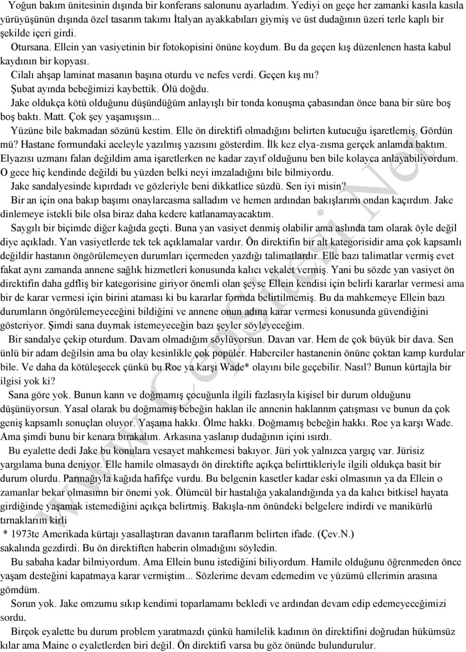 Ellein yan vasiyetinin bir fotokopisini önüne koydum. Bu da geçen kış düzenlenen hasta kabul kaydının bir kopyası. Cilalı ahşap laminat masanın başına oturdu ve nefes verdi. Geçen kış mı?