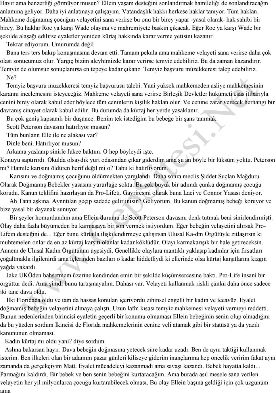 Eğer Roe ya karşı Wade bir şekilde alaşağı edilirse eyaletler yeniden kürtaj hakkında karar verme yetisini kazanır. Tekrar ediyorum. Umurumda değil Bana ters ters bakıp konuşmasına devam etti.