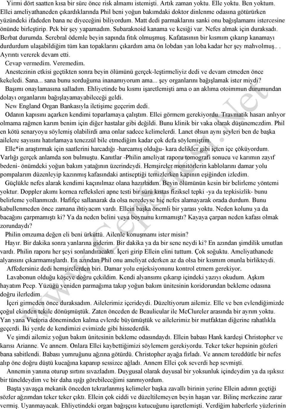 Matt dedi parmaklarını sanki onu bağışlamamı istercesine önünde birleştirip. Pek bir şey yapamadım. Subaraknoid kanama ve kesiği var. Nefes almak için duraksadı. Berbat durumda.