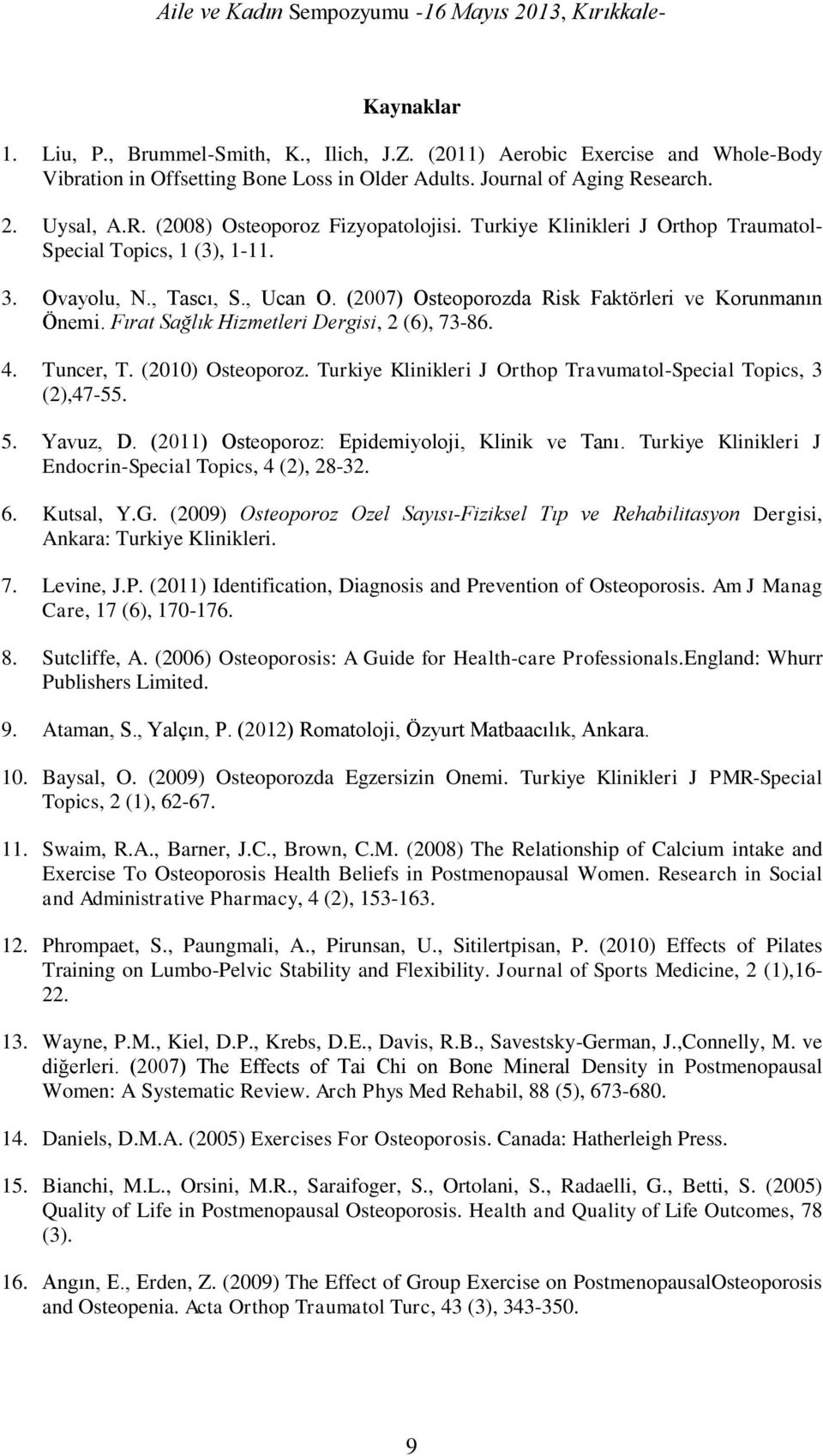 Fırat Sağlık Hizmetleri Dergisi, 2 (6), 73-86. 4. Tuncer, T. (2010) Osteoporoz. Turkiye Klinikleri J Orthop Travumatol-Special Topics, 3 (2),47-55. 5. Yavuz, D.