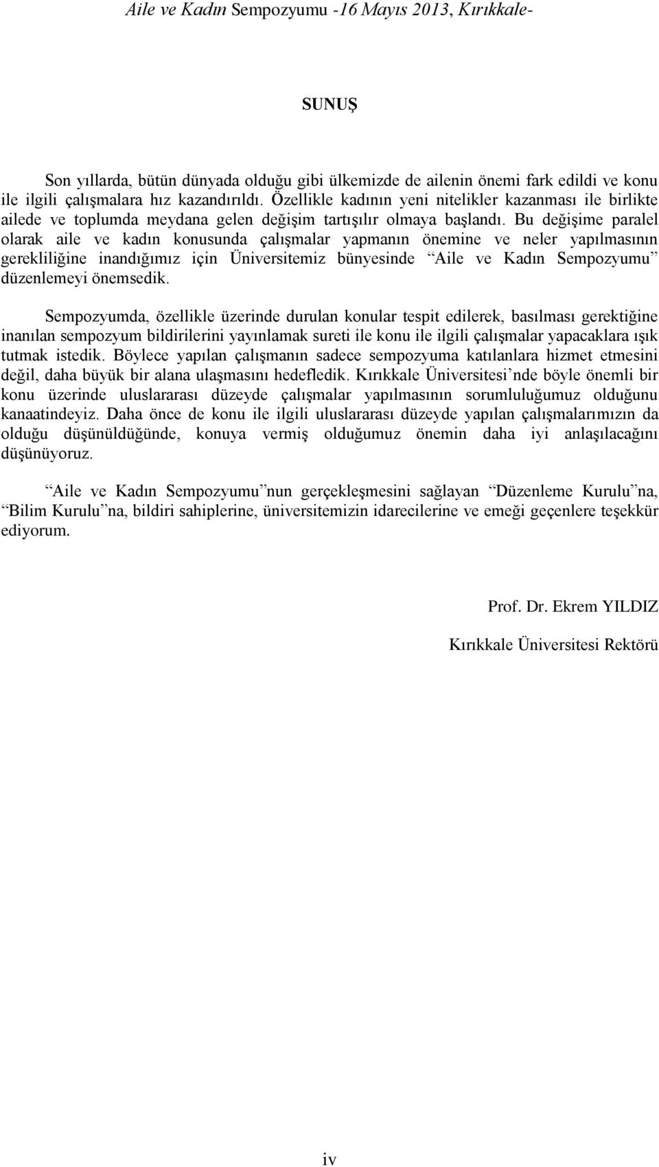 Bu değişime paralel olarak aile ve kadın konusunda çalışmalar yapmanın önemine ve neler yapılmasının gerekliliğine inandığımız için Üniversitemiz bünyesinde Aile ve Kadın Sempozyumu düzenlemeyi