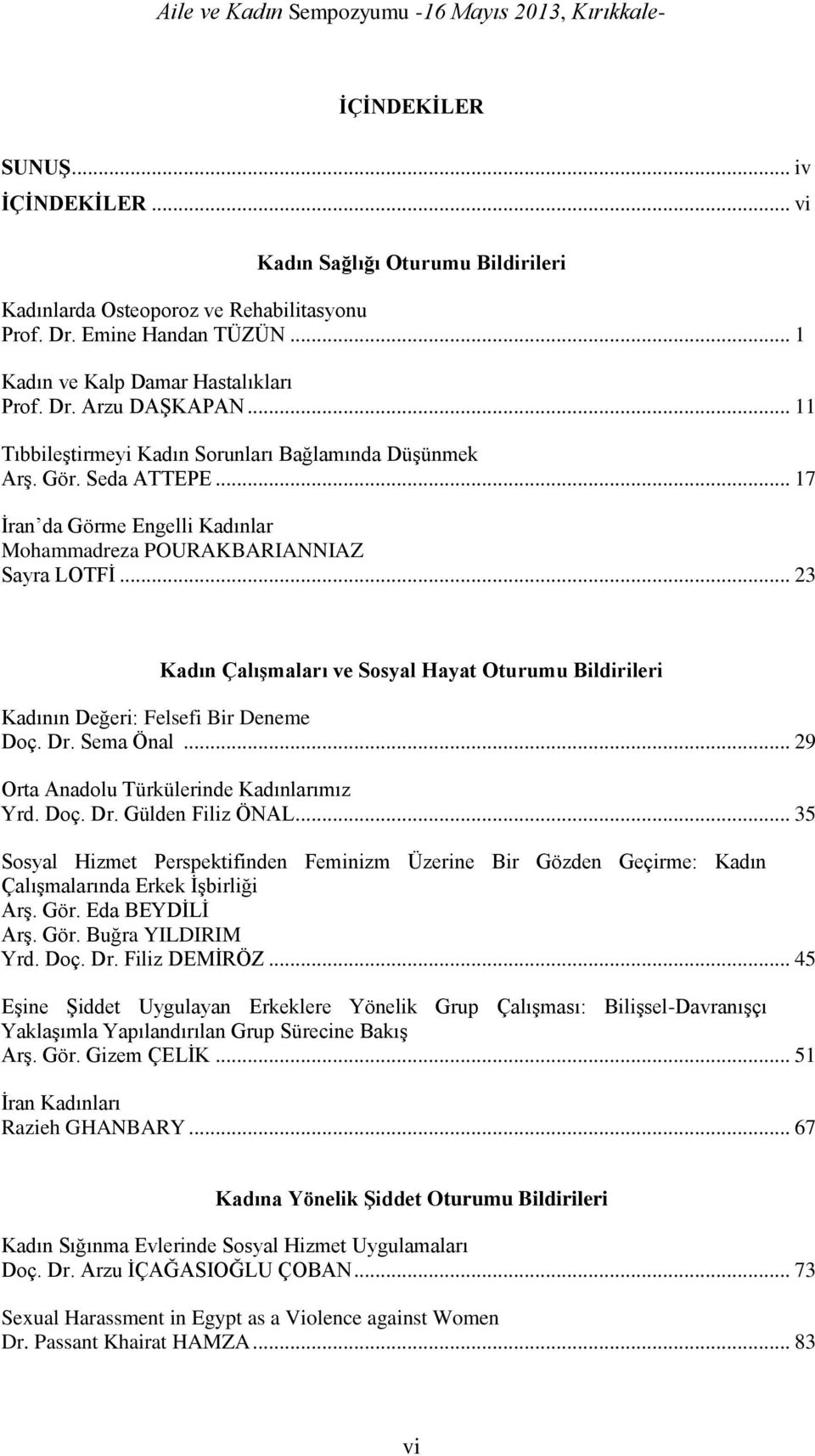 .. 23 Kadın Çalışmaları ve Sosyal Hayat Oturumu Bildirileri Kadının Değeri: Felsefi Bir Deneme Doç. Dr. Sema Önal... 29 Orta Anadolu Türkülerinde Kadınlarımız Yrd. Doç. Dr. Gülden Filiz ÖNAL.