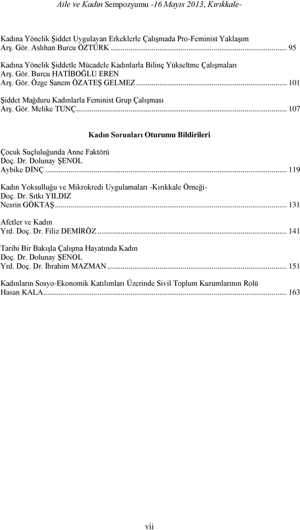 Dolunay ŞENOL Aybike DİNÇ... 119 Kadın Yoksulluğu ve Mikrokredi Uygulamaları -Kırıkkale Örneği- Doç. Dr. Sıtkı YILDIZ Nesrin GÖKTAŞ... 131 Afetler ve Kadın Yrd. Doç. Dr. Filiz DEMİRÖZ.