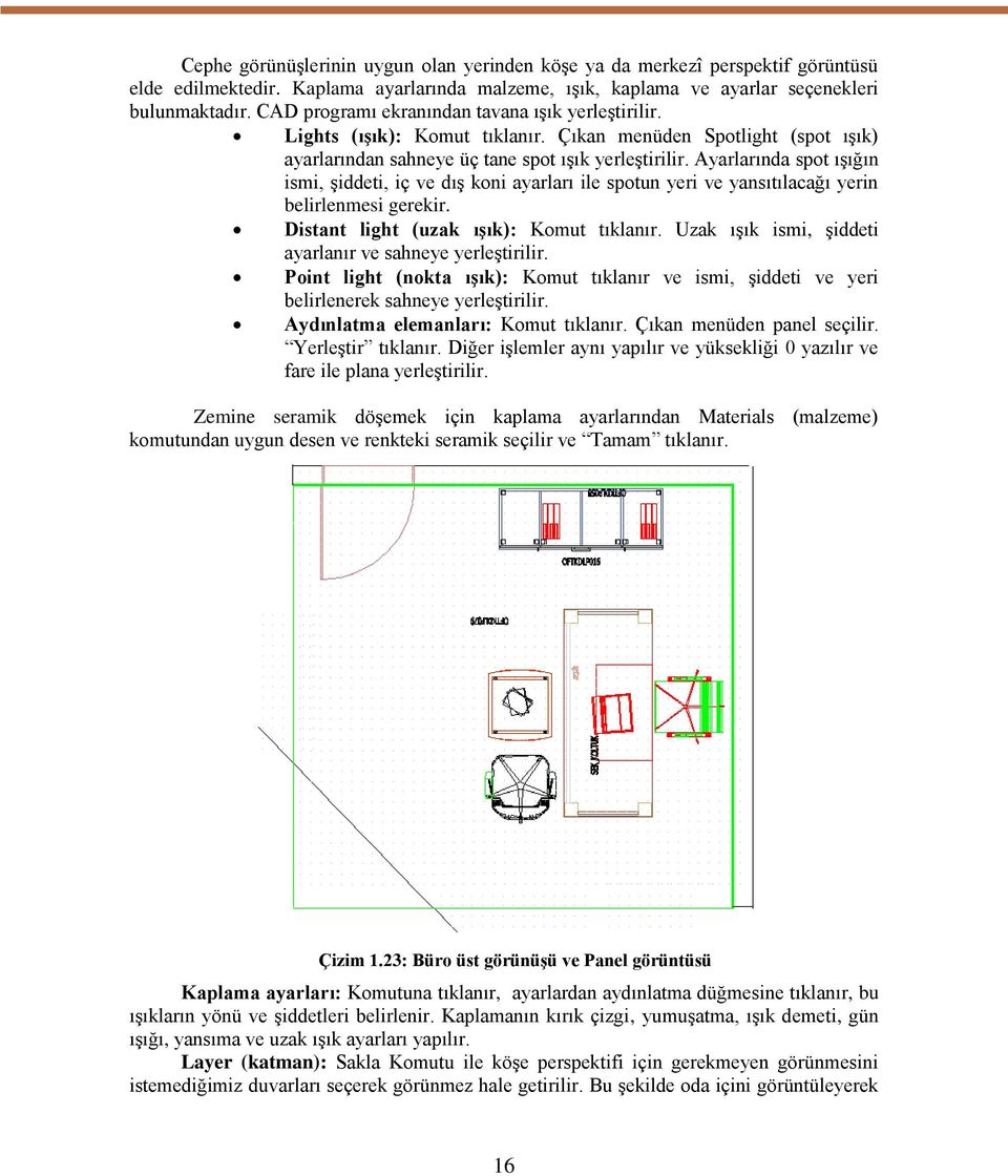 Ayarlarında spot ışığın ismi, şiddeti, iç ve dış koni ayarları ile spotun yeri ve yansıtılacağı yerin belirlenmesi gerekir. Distant light (uzak ışık): Komut tıklanır.