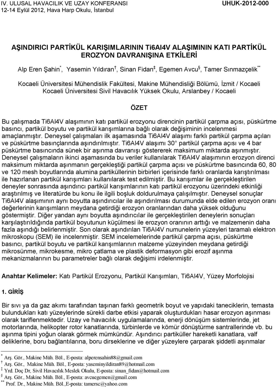 Okulu, Arslanbey / Kocaeli ÖZET Bu çalışmada Ti6Al4V alaşımının katı partikül erozyonu direncinin partikül çarpma açısı, püskürtme basıncı, partikül boyutu ve partikül karışımlarına bağlı olarak