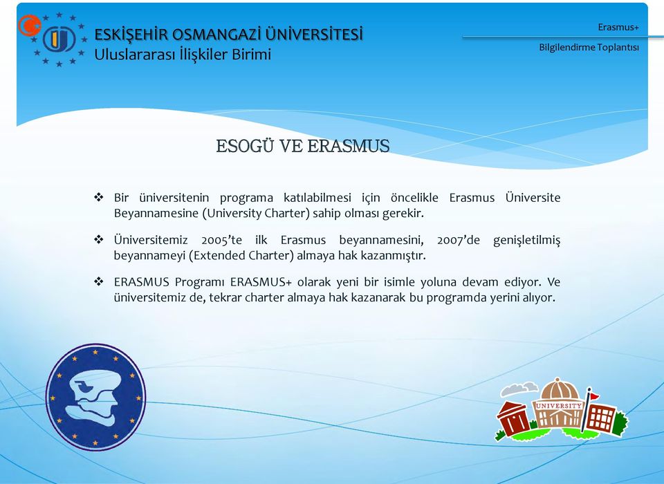 Üniversitemiz 2005 te ilk Erasmus beyannamesini, 2007 de genişletilmiş beyannameyi (Extended Charter) almaya hak