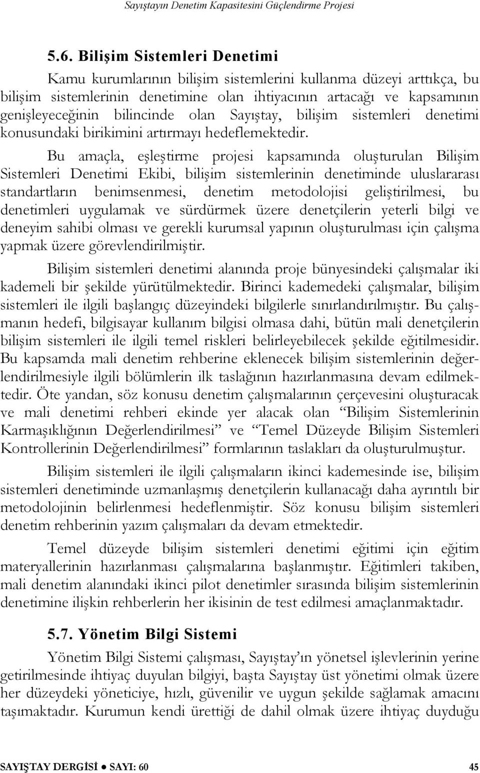 Bu amaçla, eşleştirme projesi kapsamında oluşturulan Bilişim Sistemleri Denetimi Ekibi, bilişim sistemlerinin denetiminde uluslararası standartların benimsenmesi, denetim metodolojisi geliştirilmesi,