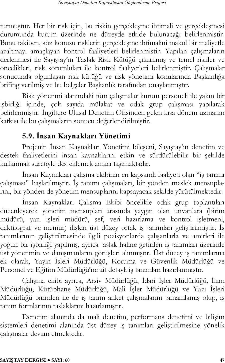 Yapılan çalışmaların derlenmesi ile Sayıştay ın Taslak Risk Kütüğü çıkarılmış ve temel riskler ve öncelikleri, risk sorumluları ile kontrol faaliyetleri belirlenmiştir.