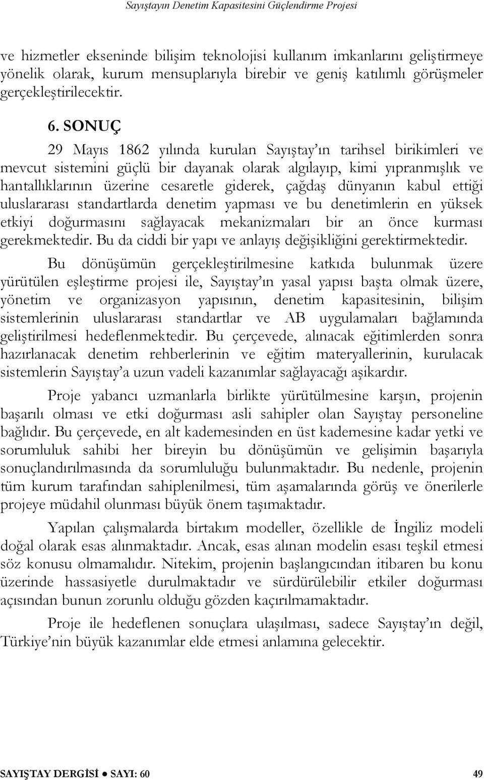 dünyanın kabul ettiği uluslararası standartlarda denetim yapması ve bu denetimlerin en yüksek etkiyi doğurmasını sağlayacak mekanizmaları bir an önce kurması gerekmektedir.