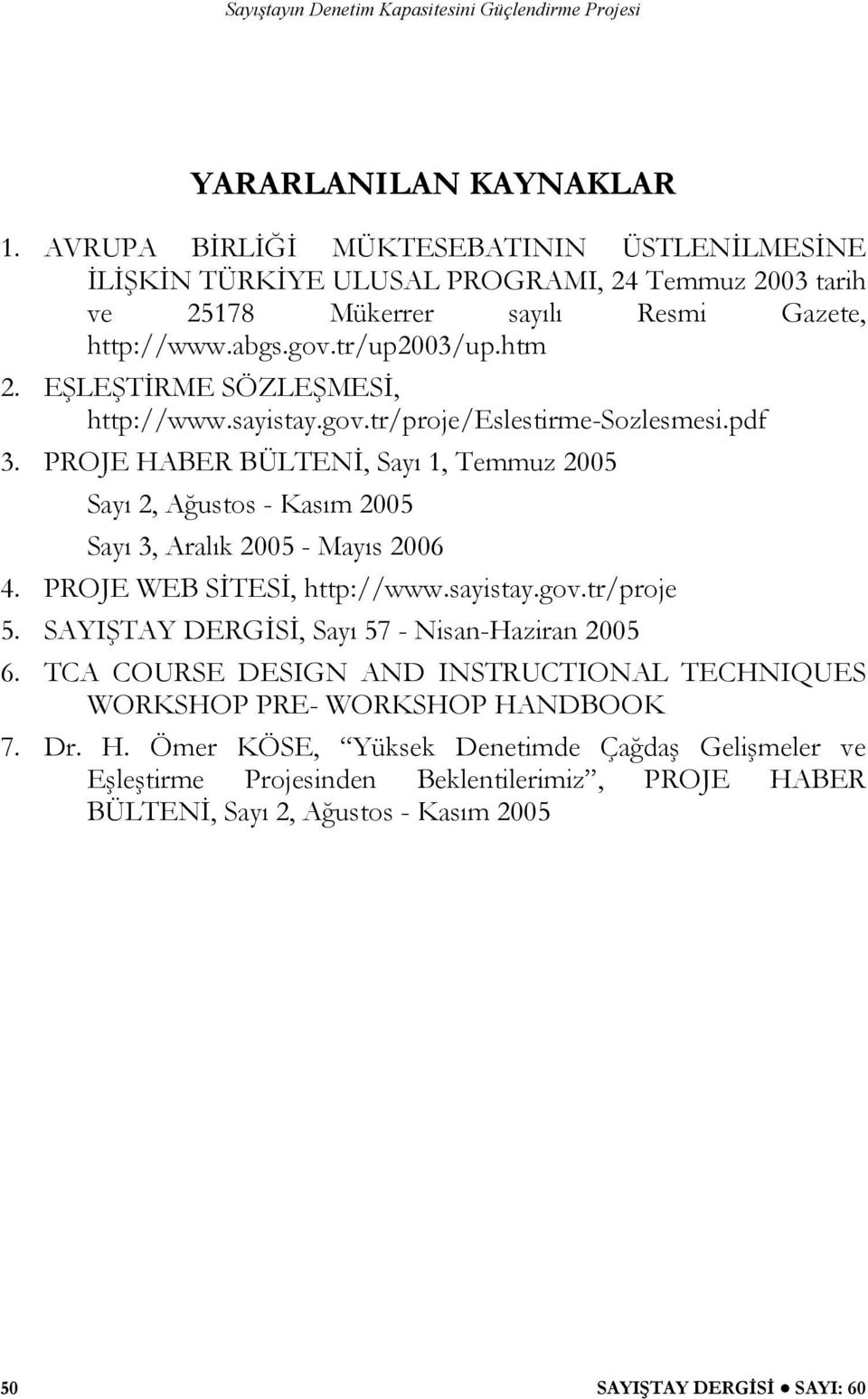 PROJE HABER BÜLTENİ, Sayı 1, Temmuz 2005 Sayı 2, Ağustos - Kasım 2005 Sayı 3, Aralık 2005 - Mayıs 2006 4. PROJE WEB SİTESİ, http://www.sayistay.gov.tr/proje 5.