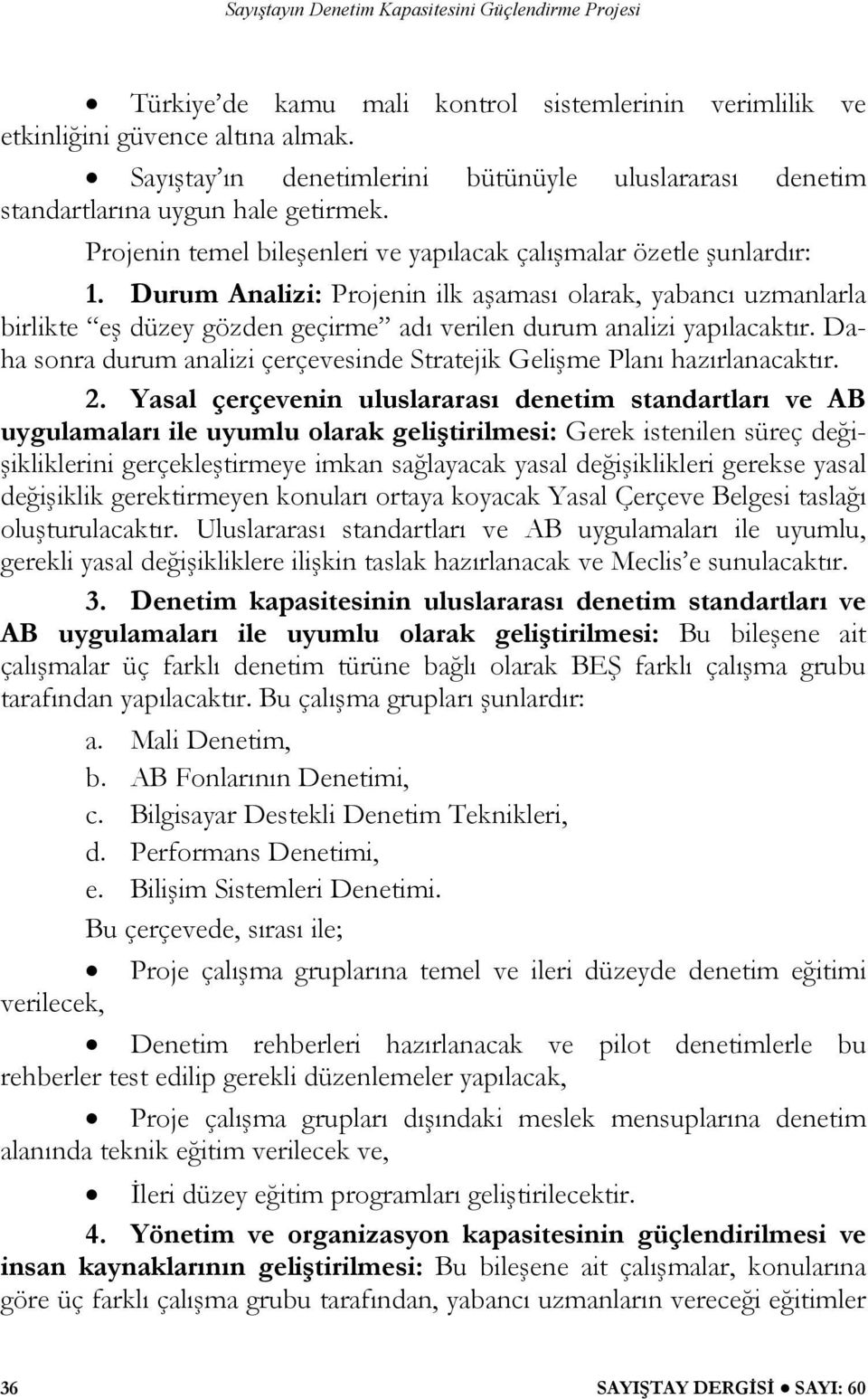 Durum Analizi: Projenin ilk aşaması olarak, yabancı uzmanlarla birlikte eş düzey gözden geçirme adı verilen durum analizi yapılacaktır.