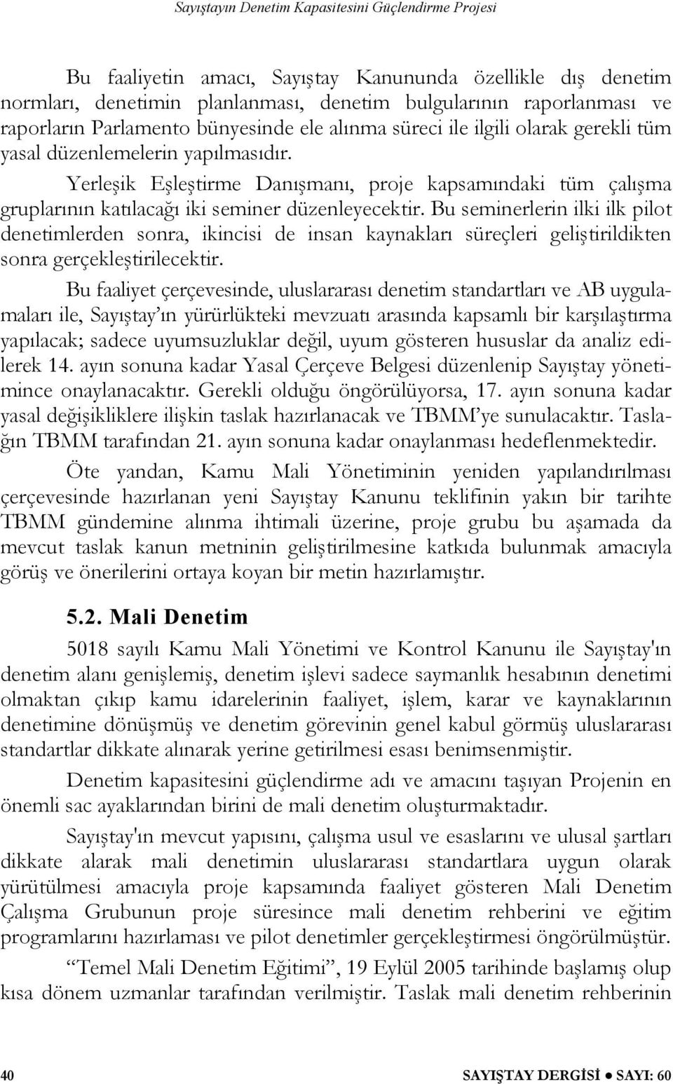 Bu seminerlerin ilki ilk pilot denetimlerden sonra, ikincisi de insan kaynakları süreçleri geliştirildikten sonra gerçekleştirilecektir.