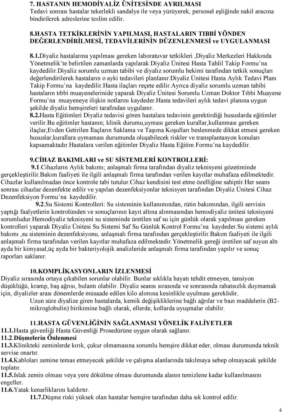 Diyaliz hastalarına yapılması gereken laboratuvar tetkikleri,diyaliz Merkezleri Hakkında Yönetmelik te belirtilen zamanlarda yapılarak Diyaliz Ünitesi Hasta Tahlil Takip Formu na kaydedilir.