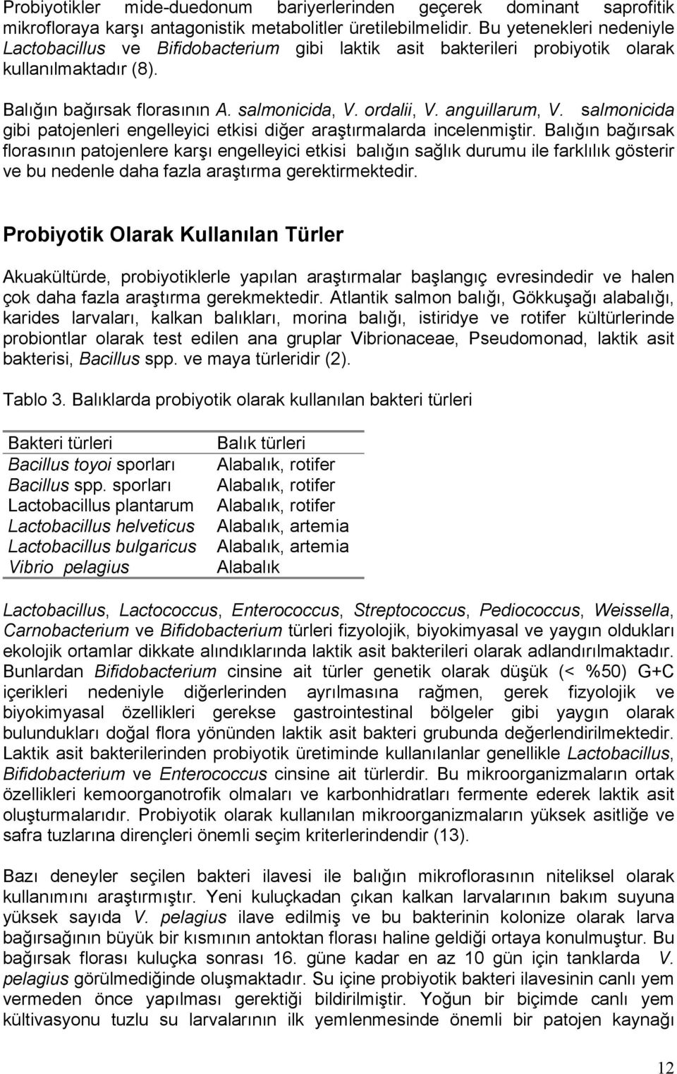 anguillarum, V. salmonicida gibi patojenleri engelleyici etkisi diğer araştırmalarda incelenmiştir.