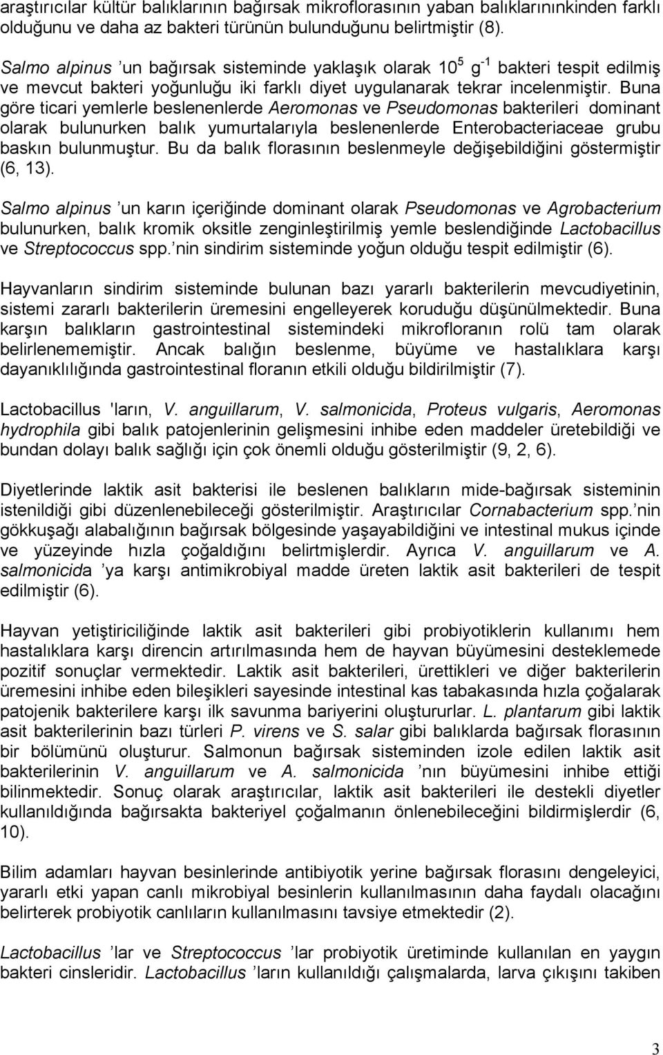 Buna göre ticari yemlerle beslenenlerde Aeromonas ve Pseudomonas bakterileri dominant olarak bulunurken balık yumurtalarıyla beslenenlerde Enterobacteriaceae grubu baskın bulunmuştur.