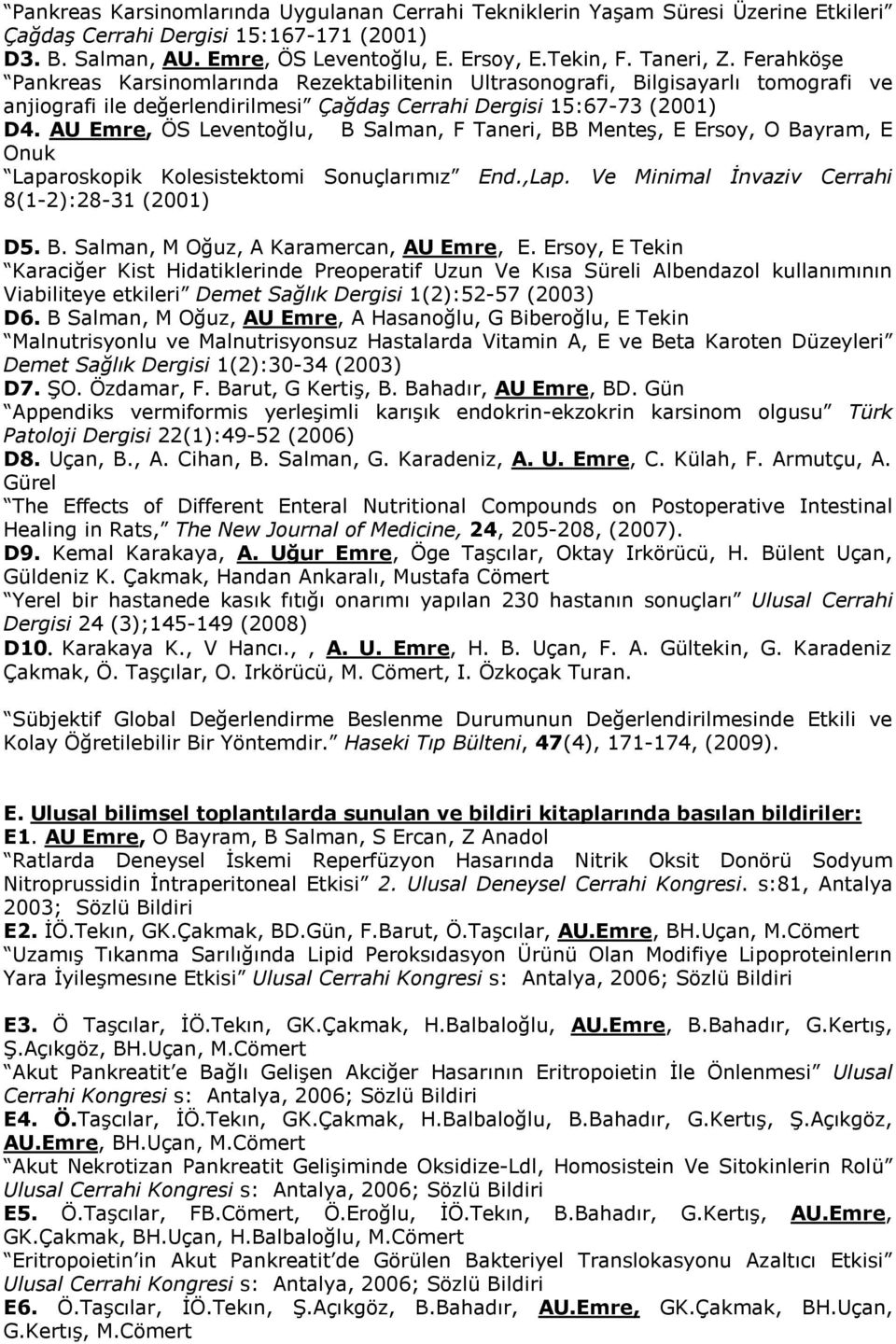 AU Emre, ÖS Leventoğlu, B Salman, F Taneri, BB Menteş, E Ersoy, O Bayram, E Onuk Laparoskopik Kolesistektomi Sonuçlarımız End.,Lap. Ve Minimal İnvaziv Cerrahi 8(1-2):28-31 (2001) D5. B. Salman, M Oğuz, A Karamercan, AU Emre, E.