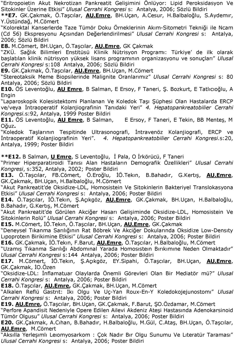 Cömert Kolorektal Kanserlerde Taze Tümör Doku Örneklerinin Akım-Sitometri Tekniği ile Ncam (Cd 56) Ekspresyonu Açısından Değerlendirilmesi Ulusal Cerrahi Kongresi s: Antalya, 2006; Sözlü Bildiri E8.