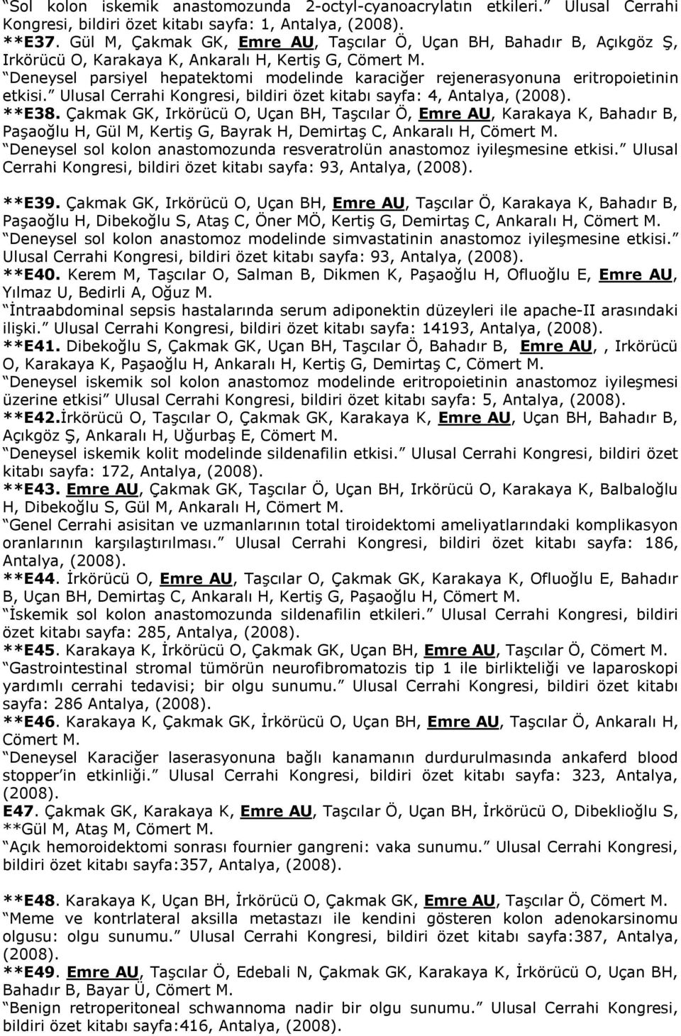 Deneysel parsiyel hepatektomi modelinde karaciğer rejenerasyonuna eritropoietinin etkisi. Ulusal Cerrahi Kongresi, bildiri özet kitabı sayfa: 4, Antalya, (2008). **E38.