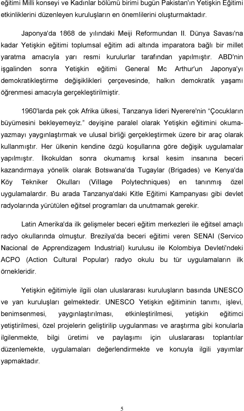 Dünya Savası'na kadar Yetişkin eğitimi toplumsal eğitim adi altında imparatora bağlı bir millet yaratma amacıyla yarı resmi kurulurlar tarafından yapılmıştır.